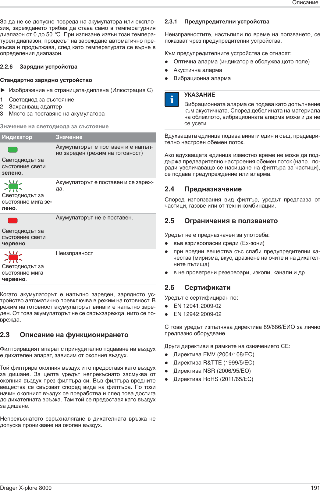 ɈɩɢɫɚɧɢɟDräger X-plore 8000 191Ɂɚ ɞɚ ɧɟ ɫɟ ɞɨɩɭɫɧɟ ɩɨɜɪɟɞɚ ɧɚ ɚɤɭɦɭɥɚɬɨɪɚ ɢɥɢ ɟɤɫɩɥɨ-ɡɢɹ, ɡɚɪɟɠɞɚɧɟɬɨ ɬɪɹɛɜɚ ɞɚ ɫɬɚɜɚ ɫɚɦɨ ɜ ɬɟɦɩɟɪɚɬɭɪɧɢɹɞɢɚɩɚɡɨɧ ɨɬ 0 ɞɨ 50 °C. ɉɪɢ ɢɡɥɢɡɚɧɟ ɢɡɜɴɧ ɬɨɡɢ ɬɟɦɩɟɪɚ-ɬɭɪɟɧ ɞɢɚɩɚɡɨɧ, ɩɪɨɰɟɫɴɬ ɧɚ ɡɚɪɟɠɞɚɧɟ ɚɜɬɨɦɚɬɢɱɧɨ ɩɪɟ-ɤɴɫɜɚ ɢ ɩɪɨɞɴɥɠɚɜɚ, ɫɥɟɞ ɤɚɬɨ ɬɟɦɩɟɪɚɬɭɪɚɬɚ ɫɟ ɜɴɪɧɟ ɜɨɩɪɟɞɟɥɟɧɢɹ ɞɢɚɩɚɡɨɧ.2.2.6 Ɂɚɪɹɞɧɢ ɭɫɬɪɨɣɫɬɜɚɋɬɚɧɞɚɪɬɧɨ ɡɚɪɹɞɧɨ ɭɫɬɪɨɣɫɬɜɨŹɂɡɨɛɪɚɠɟɧɢɟ ɧɚ ɫɬɪɚɧɢɰɚɬɚ-ɞɢɩɥɹɧɚ (ɂɥɸɫɬɪɚɰɢɹ ɋ)1ɋɜɟɬɨɞɢɨɞ ɡɚ ɫɴɫɬɨɹɧɢɟ2Ɂɚɯɪɚɧɜɚɳ ɚɞɚɩɬɟɪ3Ɇɹɫɬɨ ɡɚ ɩɨɫɬɚɜɹɧɟ ɧɚ ɚɤɭɦɭɥɚɬɨɪɚɁɧɚɱɟɧɢɟ ɧɚ ɫɜɟɬɨɞɢɨɞɚ ɡɚ ɫɴɫɬɨɹɧɢɟɄɨɝɚɬɨ ɚɤɭɦɭɥɚɬɨɪɴɬ ɟ ɧɚɩɴɥɧɨ ɡɚɪɟɞɟɧ,  ɡɚɪɹɞɧɨɬɨ ɭɫ-ɬɪɨɣɫɬɜɨ ɚɜɬɨɦɚɬɢɱɧɨ ɩɪɟɜɤɥɸɱɜɚ ɜ ɪɟɠɢɦ ɧɚ ɝɨɬɨɜɧɨɫɬ. ȼɪɟɠɢɦ ɧɚ ɝɨɬɨɜɧɨɫɬ ɚɤɭɦɭɥɚɬɨɪɴɬ ɜɢɧɚɝɢ ɟ ɧɚɩɴɥɧɨ ɡɚɪɟ-ɞɟɧ. Ɉɬ ɬɨɜɚ ɚɤɭɦɭɥɚɬɨɪɴɬ ɧɟ ɫɟ ɫɜɪɴɯɡɚɪɟɠɞɚ, ɧɢɬɨ ɫɟ ɩɨ-ɜɪɟɠɞɚ.2.3 Ɉɩɢɫɚɧɢɟ ɧɚ ɮɭɧɤɰɢɨɧɢɪɚɧɟɬɨɎɢɥɬɪɢɪɚɳɢɹɬ ɚɩɚɪɚɬ ɫ ɩɪɢɧɭɞɢɬɟɥɧɨ ɩɨɞɚɜɚɧɟ ɧɚ ɜɴɡɞɭɯɟ ɞɢɯɚɬɟɥɟɧ ɚɩɚɪɚɬ, ɡɚɜɢɫɢɦ ɨɬ ɨɤɨɥɧɢɹ ɜɴɡɞɭɯ. Ɍɨɣ ɮɢɥɬɪɢɪɚ ɨɤɨɥɧɢɹ ɜɴɡɞɭɯ ɢ ɝɨ ɩɪɟɞɨɫɬɚɜɹ ɤɚɬɨ ɜɴɡɞɭɯɡɚ ɞɢɲɚɧɟ.  Ɂɚ ɰɟɥɬɚ ɭɪɟɞɴɬ ɧɟɩɪɟɤɴɫɧɚɬɨ ɡɚɫɦɭɤɜɚ ɨɬɨɤɨɥɧɢɹ ɜɴɡɞɭɯ ɩɪɟɡ ɮɢɥɬɴɪɚ ɫɢ. ȼɴɜ ɮɢɥɬɴɪɚ ɜɪɟɞɧɢɬɟɜɟɳɟɫɬɜɚ ɫɟ ɫɜɴɪɡɜɚɬ ɫɩɨɪɟɞ ɜɢɞɚ ɧɚ ɮɢɥɬɴɪɚ. ɉɨ ɬɨɡɢɧɚɱɢɧ ɨɤɨɥɧɢɹɬ ɜɴɡɞɭɯ ɫɟ ɩɪɟɪɚɛɨɬɜɚ ɢ ɫɥɟɞ ɬɨɜɚ ɞɨɫɬɢɝɚɞɨ ɞɢɯɚɬɟɥɧɚɬɚ ɜɪɴɡɤɚ. Ɍɚɦ ɬɨɣ ɫɟ ɩɪɟɞɨɫɬɚɜɹ ɤɚɬɨ ɜɴɡɞɭɯɡɚ ɞɢɲɚɧɟ.ɇɟɩɪɟɤɴɫɧɚɬɨɬɨ ɫɜɪɴɯɧɚɥɹɝɚɧɟ ɜ ɞɢɯɚɬɟɥɧɚɬɚ ɜɪɴɡɤɚ ɧɟɞɨɩɭɫɤɚ ɩɪɨɧɢɤɜɚɧɟ ɧɚ ɨɤɨɥɟɧ ɜɴɡɞɭɯ.2.3.1 ɉɪɟɞɭɩɪɟɞɢɬɟɥɧɢ ɭɫɬɪɨɣɫɬɜɚɇɟɢɡɩɪɚɜɧɨɫɬɢɬɟ, ɧɚɫɬɴɩɢɥɢ ɩɨ ɜɪɟɦɟ ɧɚ ɩɨɥɡɜɚɧɟɬɨ, ɫɟɩɨɤɚɡɜɚɬ ɱɪɟɡ ɩɪɟɞɭɩɪɟɞɢɬɟɥɧɢ ɭɫɬɪɨɣɫɬɜɚ.Ʉɴɦ ɩɪɟɞɭɩɪɟɞɢɬɟɥɧɢɬɟ ɭɫɬɪɨɣɫɬɜɚ ɫɟ ɨɬɧɚɫɹɬ:zɈɩɬɢɱɧɚ ɚɥɚɪɦɚ (ɢɧɞɢɤɚɬɨɪ ɜ ɨɛɫɥɭɠɜɚɳɨɬɨ ɩɨɥɟ)zȺɤɭɫɬɢɱɧɚ ɚɥɚɪɦɚzȼɢɛɪɚɰɢɨɧɧɚ ɚɥɚɪɦɚȼɞɭɯɜɚɳɚɬɚ ɟɞɢɧɢɰɚ ɩɨɞɚɜɚ ɜɢɧɚɝɢ ɟɞɢɧ ɢ ɫɴɳ, ɩɪɟɞɜɚɪɢ-ɬɟɥɧɨ ɧɚɫɬɪɨɟɧ ɨɛɟɦɟɧ ɩɨɬɨɤ.Ⱥɤɨ ɜɞɭɯɜɚɳɚɬɚ ɟɞɢɧɢɰɚ ɢɡɜɟɫɬɧɨ ɜɪɟɦɟ ɧɟ ɦɨɠɟ ɞɚ ɩɨɞ-ɞɴɪɠɚ ɩɪɟɞɜɚɪɢɬɟɥɧɨ ɧɚɫɬɪɨɟɧɢɹ ɨɛɟɦɟɧ ɩɨɬɨɤ (ɧɚɩɪ. ɩɨ-ɪɚɞɢ ɭɜɟɥɢɱɚɜɚɳɨ ɫɟ ɧɚɫɢɳɚɧɟ ɧɚ ɮɢɥɬɴɪɚ ɡɚ ɱɚɫɬɢɰɢ),ɫɟ ɩɨɞɚɜɚ ɩɪɟɞɭɩɪɟɠɞɟɧɢɟ ɢɥɢ ɚɥɚɪɦɚ.2.4 ɉɪɟɞɧɚɡɧɚɱɟɧɢɟɋɩɨɪɟɞ ɢɡɩɨɥɡɜɚɧɢɹ ɜɢɞ ɮɢɥɬɴɪ,  ɭɪɟɞɴɬ ɩɪɟɞɩɚɡɜɚ ɨɬɱɚɫɬɢɰɢ, ɝɚɡɨɜɟ ɢɥɢ ɨɬ ɬɟɯɧɢ ɤɨɦɛɢɧɚɰɢɢ.2.5 Ɉɝɪɚɧɢɱɟɧɢɹ ɜ ɩɨɥɡɜɚɧɟɬɨɍɪɟɞɴɬ ɧɟ ɟ ɩɪɟɞɧɚɡɧɚɱɟɧ ɡɚ ɭɩɨɬɪɟɛɚ:zɜɴɜ ɜɡɪɢɜɨɨɩɚɫɧɢ ɫɪɟɞɢ (Ex-ɡɨɧɢ)zɩɪɢ ɜɪɟɞɧɢ ɜɟɳɟɫɬɜɚ ɫɴɫ ɫɥɚɛɢ ɩɪɟɞɭɩɪɟɞɢɬɟɥɧɢ ɤɚ-ɱɟɫɬɜɚ (ɦɢɪɢɡɦɚ, ɜɤɭɫ, ɞɪɚɡɧɟɧɟ ɧɚ ɨɱɢɬɟ ɢ ɧɚ ɞɢɯɚɬɟɥ-ɧɢɬɟ ɩɴɬɢɳɚ)zɜ ɧɟ ɩɪɨɜɟɬɪɟɧɢ ɪɟɡɟɪɜɨɚɪɢ, ɢɡɤɨɩɢ, ɤɚɧɚɥɢ ɢ ɞɪ.2.6 ɋɟɪɬɢɮɢɤɚɬɢɍɪɟɞɴɬ ɟ ɫɟɪɬɢɮɢɰɢɪɚɧ ɩɨ:zEN 12941:2009-02zEN 12942:2009-02ɋ ɬɨɜɚ ɭɪɟɞɴɬ ɢɡɩɴɥɧɹɜɚ ɞɢɪɟɤɬɢɜɚ 89/686/EɂɈ ɡɚ ɥɢɱɧɨɩɪɟɞɩɚɡɧɨ ɨɛɨɪɭɞɜɚɧɟ.Ⱦɪɭɝɢ ɞɢɪɟɤɬɢɜɢ ɜ ɪɚɦɤɢɬɟ ɧɚ ɨɡɧɚɱɟɧɢɟɬɨ ɋȿ:zȾɢɪɟɤɬɢɜɚ EMV (2004/108/EɈ)zȾɢɪɟɤɬɢɜɚ R&amp;TTE (1999/5/EɈ)zȾɢɪɟɤɬɢɜɚ NSR (2006/95/EɈ)zȾɢɪɟɤɬɢɜɚ RoHS (2011/65/Eɋ)ɂɧɞɢɤɚɬɨɪ Ɂɧɚɱɟɧɢɟɋɜɟɬɨɞɢɨɞɴɬ ɡɚ ɫɴɫɬɨɹɧɢɟ ɫɜɟɬɢ ɡɟɥɟɧɨ.Ⱥɤɭɦɭɥɚɬɨɪɴɬ ɟ ɩɨɫɬɚɜɟɧ ɢ ɟ ɧɚɩɴɥ-ɧɨ ɡɚɪɟɞɟɧ (ɪɟɠɢɦ ɧɚ ɝɨɬɨɜɧɨɫɬ)ɋɜɟɬɨɞɢɨɞɴɬ ɡɚ ɫɴɫɬɨɹɧɢɟ ɦɢɝɚ ɡɟ-ɥɟɧɨ.Ⱥɤɭɦɭɥɚɬɨɪɴɬ ɟ ɩɨɫɬɚɜɟɧ ɢ ɫɟ ɡɚɪɟɠ-ɞɚ.ɋɜɟɬɨɞɢɨɞɴɬ ɡɚ ɫɴɫɬɨɹɧɢɟ ɫɜɟɬɢ ɱɟɪɜɟɧɨ.Ⱥɤɭɦɭɥɚɬɨɪɴɬ ɧɟ ɟ ɩɨɫɬɚɜɟɧ.ɋɜɟɬɨɞɢɨɞɴɬ ɡɚ ɫɴɫɬɨɹɧɢɟ ɦɢɝɚ ɱɟɪɜɟɧɨ.ɇɟɢɡɩɪɚɜɧɨɫɬɍɄȺɁȺɇɂȿȼɢɛɪɚɰɢɨɧɧɚɬɚ ɚɥɚɪɦɚ ɫɟ ɩɨɞɚɜɚ ɤɚɬɨ ɞɨɩɴɥɧɟɧɢɟɤɴɦ ɚɤɭɫɬɢɱɧɚɬɚ. ɋɩɨɪɟɞ ɞɟɛɟɥɢɧɚɬɚ ɧɚ ɦɚɬɟɪɢɚɥɚɧɚ ɨɛɥɟɤɥɨɬɨ, ɜɢɛɪɚɰɢɨɧɧɚɬɚ ɚɥɚɪɦɚ ɦɨɠɟ ɢ ɞɚ ɧɟɫɟ ɭɫɟɬɢ.ii