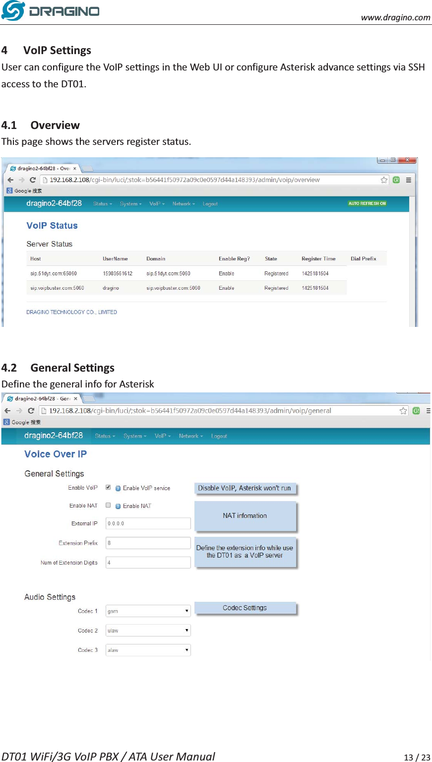    www.dragino.com DT01 WiFi/3G VoIP PBX / ATA User Manual     13 / 23  4 VoIP Settings User can configure the VoIP settings in the Web UI or configure Asterisk advance settings via SSH access to the DT01.    4.1 Overview This page shows the servers register status.   4.2 General Settings Define the general info for Asterisk      