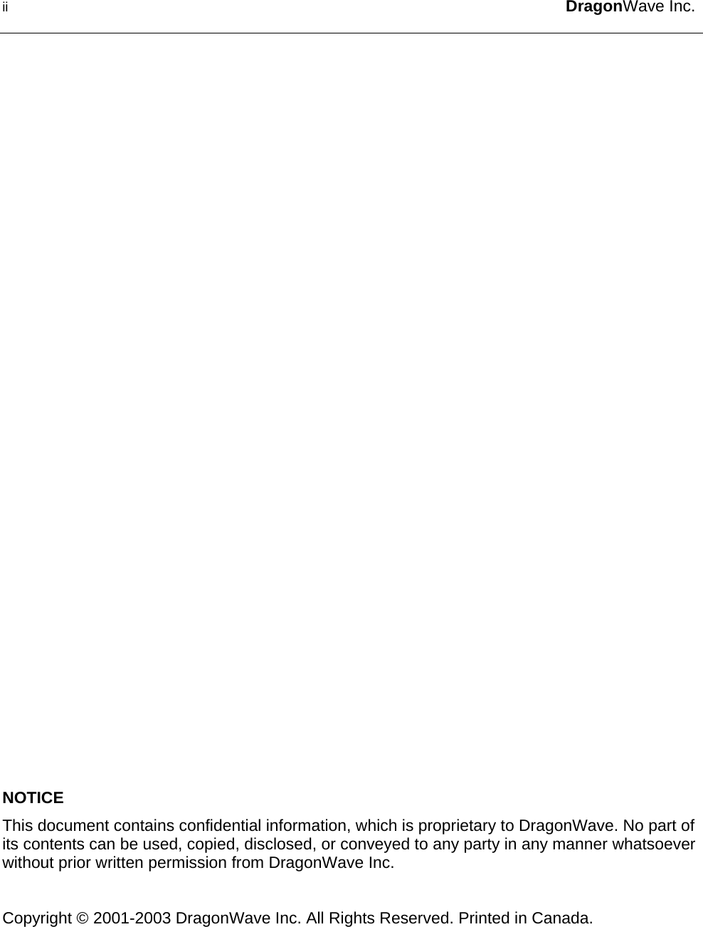 ii  DragonWave Inc.                              NOTICE This document contains confidential information, which is proprietary to DragonWave. No part of its contents can be used, copied, disclosed, or conveyed to any party in any manner whatsoever without prior written permission from DragonWave Inc.  Copyright © 2001-2003 DragonWave Inc. All Rights Reserved. Printed in Canada.  