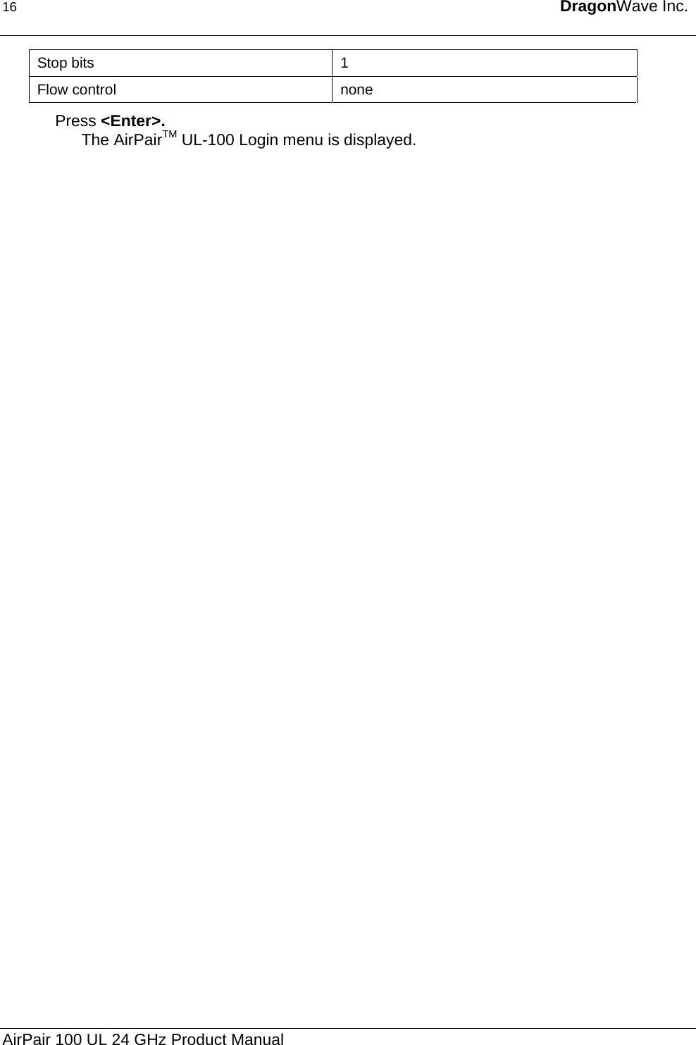 16  DragonWave Inc.  Stop bits  1 Flow control  none Press &lt;Enter&gt;.  The AirPairTM UL-100 Login menu is displayed. AirPair 100 UL 24 GHz Product Manual 