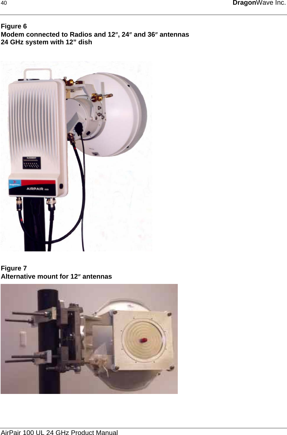 40  DragonWave Inc.  Figure 6 Modem connected to Radios and 12″, 24″ and 36″ antennas  24 GHz system with 12” dish     Figure 7 Alternative mount for 12″ antennas  AirPair 100 UL 24 GHz Product Manual 