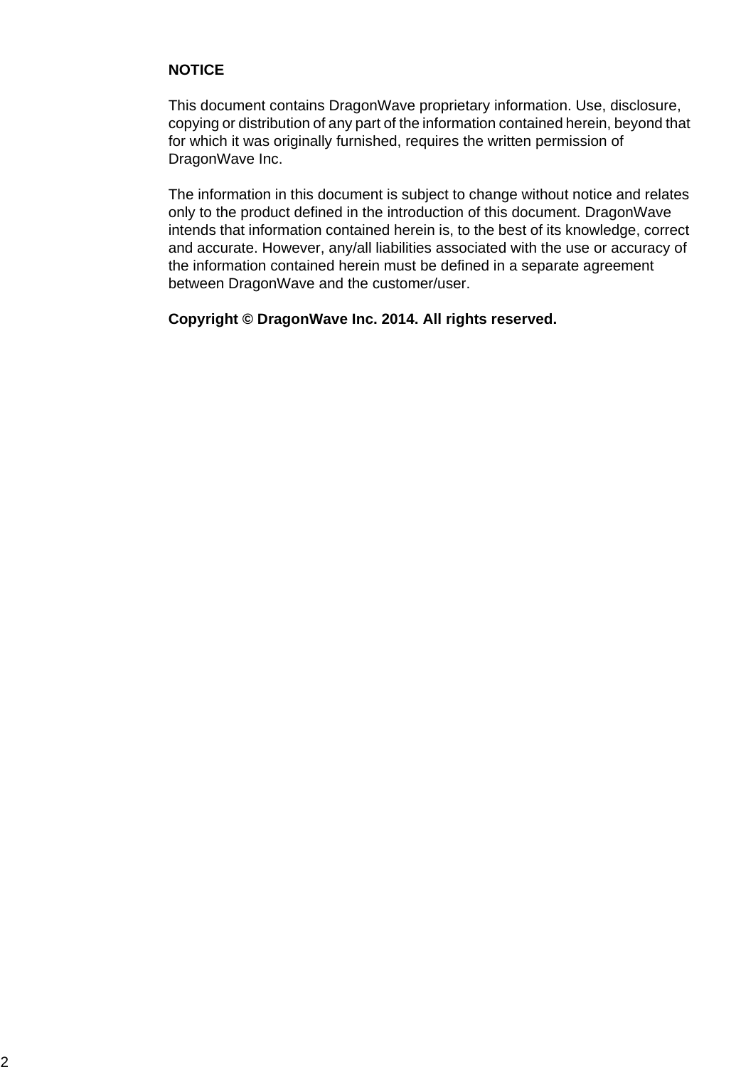 2NOTICEThis document contains DragonWave proprietary information. Use, disclosure, copying or distribution of any part of the information contained herein, beyond that for which it was originally furnished, requires the written permission of DragonWave Inc.The information in this document is subject to change without notice and relates only to the product defined in the introduction of this document. DragonWave intends that information contained herein is, to the best of its knowledge, correct and accurate. However, any/all liabilities associated with the use or accuracy of the information contained herein must be defined in a separate agreement between DragonWave and the customer/user.Copyright © DragonWave Inc. 2014. All rights reserved.