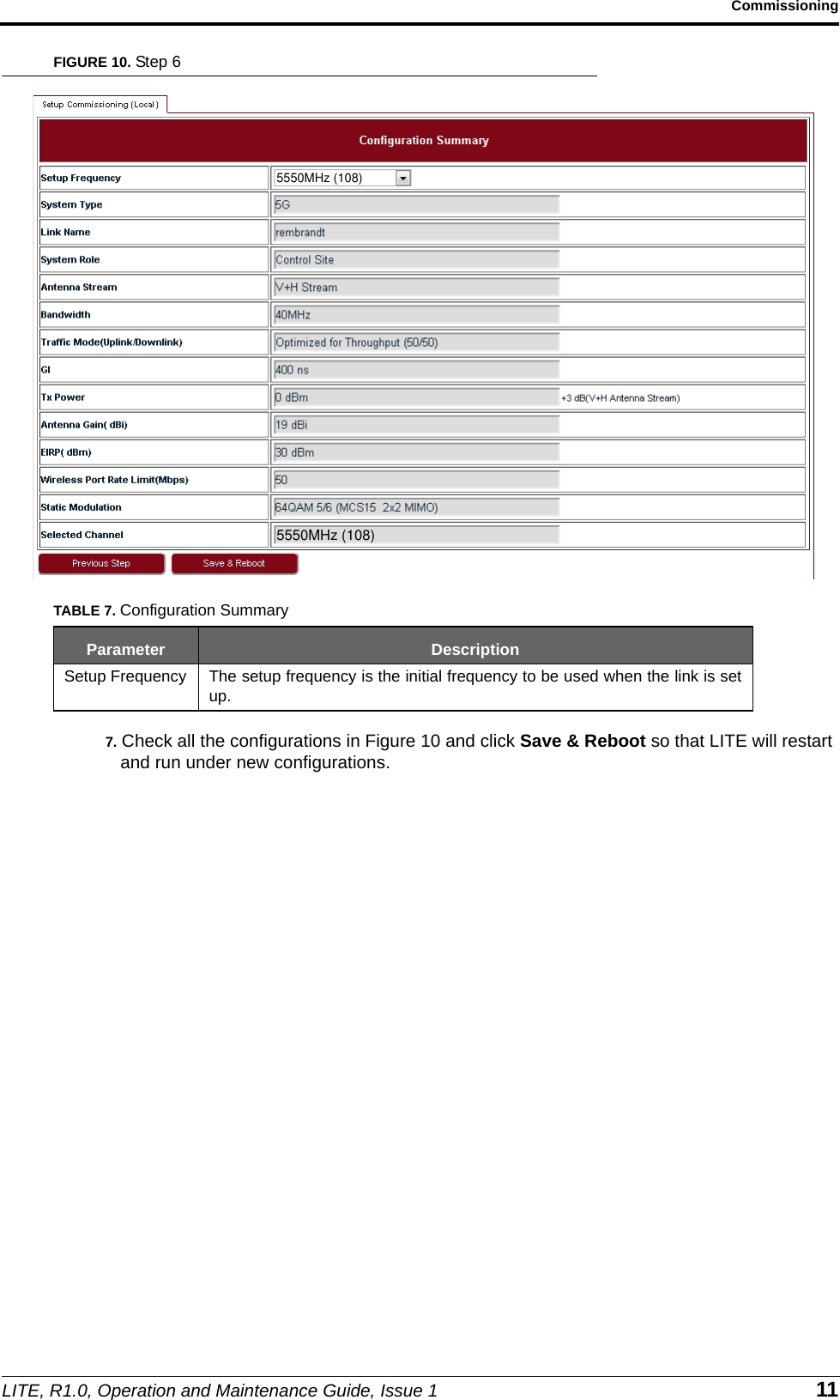 LITE, R1.0, Operation and Maintenance Guide, Issue 1 11CommissioningFIGURE 10. Step 67. Check all the configurations in Figure 10 and click Save &amp; Reboot so that LITE will restart and run under new configurations.TABLE 7. Configuration SummaryParameter DescriptionSetup Frequency The setup frequency is the initial frequency to be used when the link is setup.5550MHz (108)5550MHz (108)