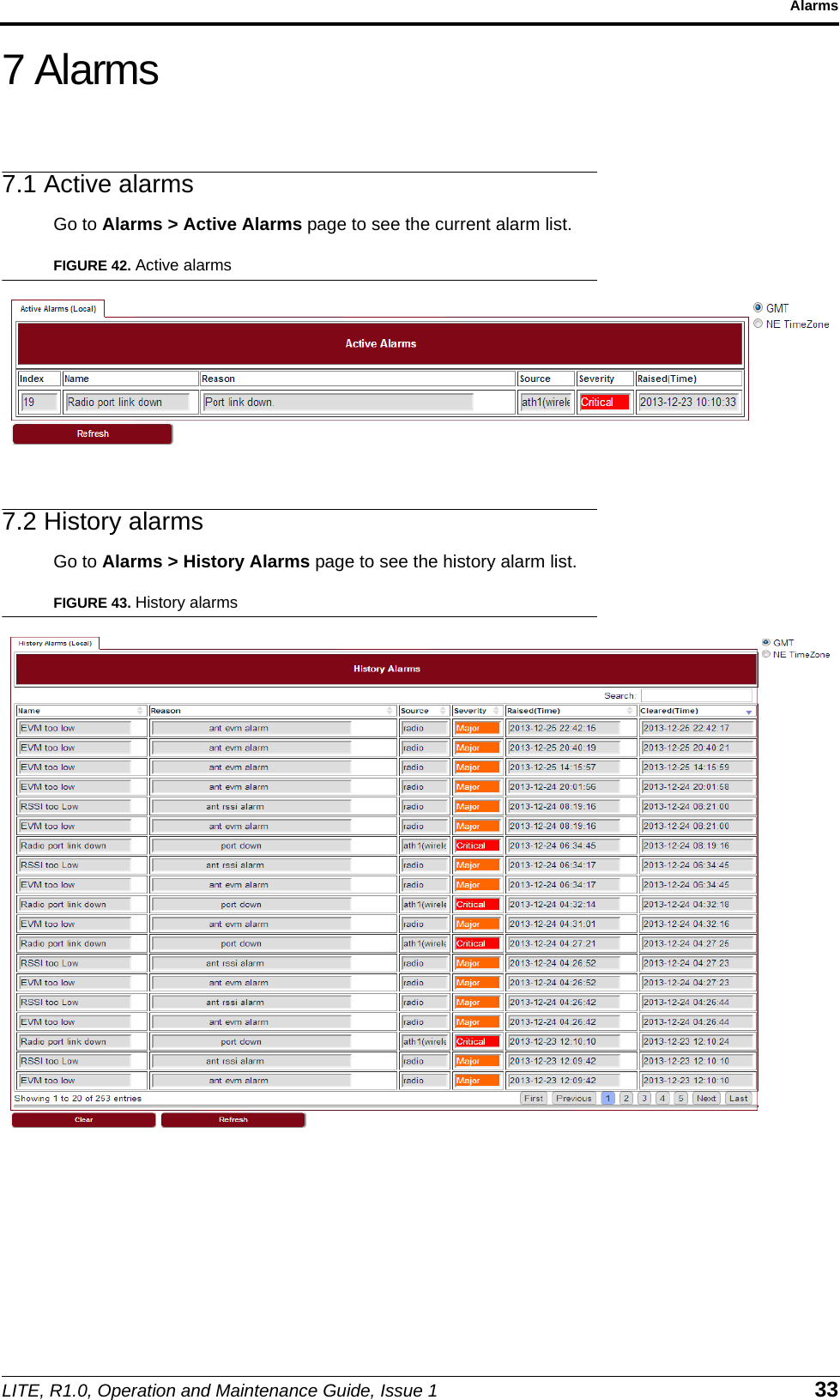 LITE, R1.0, Operation and Maintenance Guide, Issue 1 33Alarms7 Alarms7.1 Active alarmsGo to Alarms &gt; Active Alarms page to see the current alarm list.FIGURE 42. Active alarms7.2 History alarmsGo to Alarms &gt; History Alarms page to see the history alarm list.FIGURE 43. History alarms