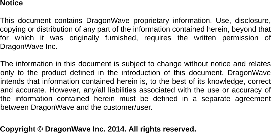 NoticeThis document contains DragonWave proprietary information. Use, disclosure,copying or distribution of any part of the information contained herein, beyond thatfor which it was originally furnished, requires the written permission ofDragonWave Inc.The information in this document is subject to change without notice and relatesonly to the product defined in the introduction of this document. DragonWaveintends that information contained herein is, to the best of its knowledge, correctand accurate. However, any/all liabilities associated with the use or accuracy ofthe information contained herein must be defined in a separate agreementbetween DragonWave and the customer/user.Copyright © DragonWave Inc. 2014. All rights reserved.