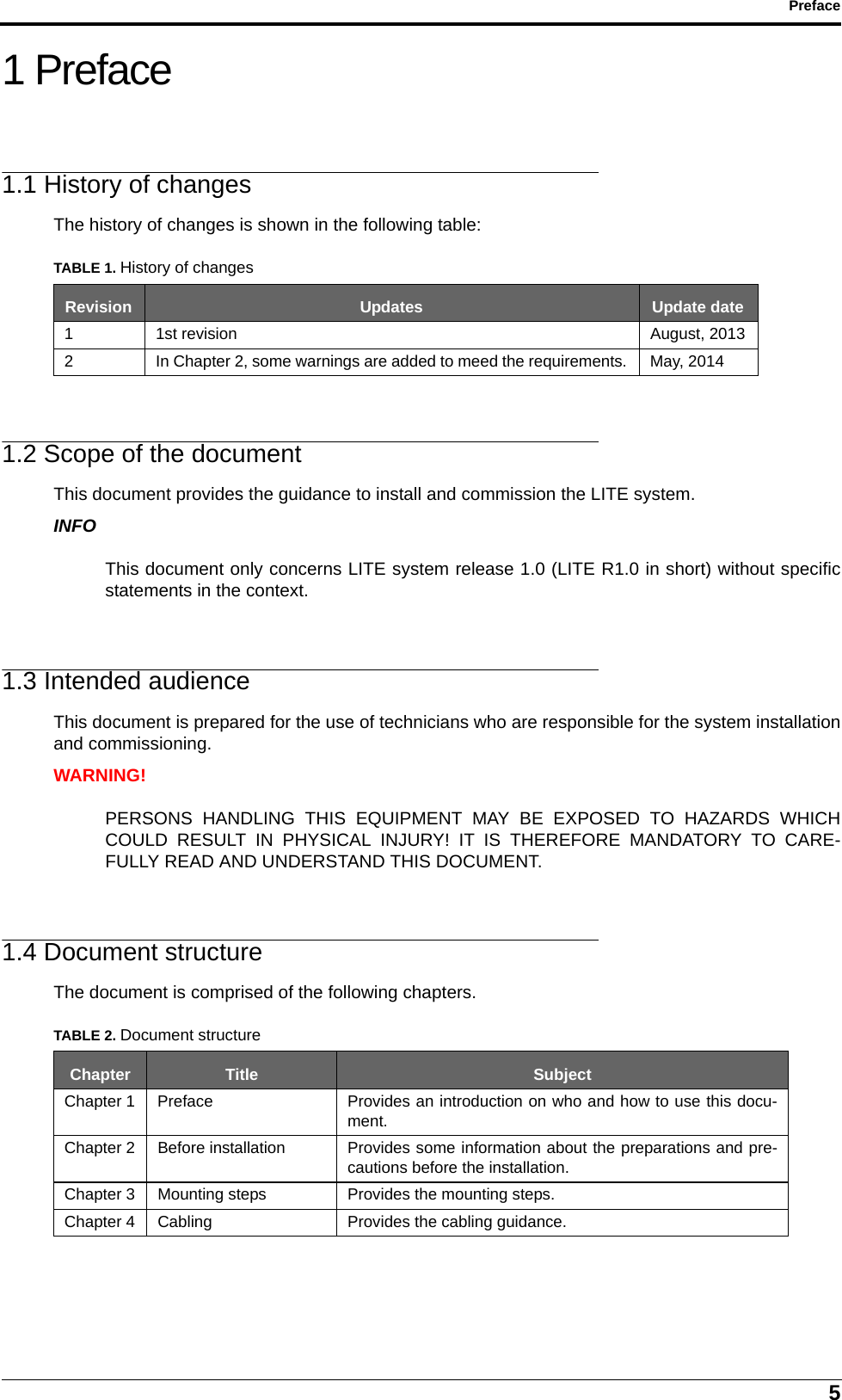 5Preface1 Preface1.1 History of changesThe history of changes is shown in the following table:1.2 Scope of the documentThis document provides the guidance to install and commission the LITE system.INFOThis document only concerns LITE system release 1.0 (LITE R1.0 in short) without specificstatements in the context.1.3 Intended audienceThis document is prepared for the use of technicians who are responsible for the system installationand commissioning.WARNING!PERSONS HANDLING THIS EQUIPMENT MAY BE EXPOSED TO HAZARDS WHICHCOULD RESULT IN PHYSICAL INJURY! IT IS THEREFORE MANDATORY TO CARE-FULLY READ AND UNDERSTAND THIS DOCUMENT.1.4 Document structureThe document is comprised of the following chapters.TABLE 1. History of changesRevision Updates Update date1 1st revision August, 20132 In Chapter 2, some warnings are added to meed the requirements. May, 2014TABLE 2. Document structureChapter Title SubjectChapter 1 Preface Provides an introduction on who and how to use this docu-ment.Chapter 2 Before installation Provides some information about the preparations and pre-cautions before the installation.Chapter 3 Mounting steps Provides the mounting steps.Chapter 4 Cabling Provides the cabling guidance.