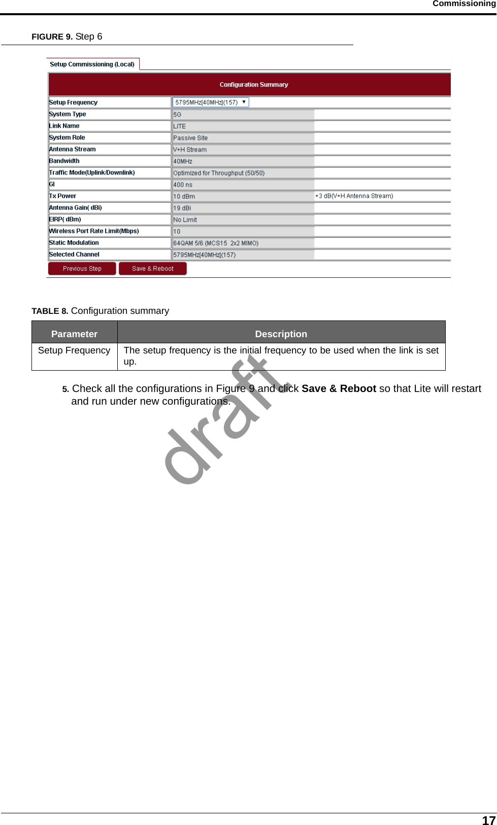 17CommissioningFIGURE 9. Step 65. Check all the configurations in Figure 9 and click Save &amp; Reboot so that Lite will restart and run under new configurations.TABLE 8. Configuration summaryParameter DescriptionSetup Frequency The setup frequency is the initial frequency to be used when the link is setup.draft