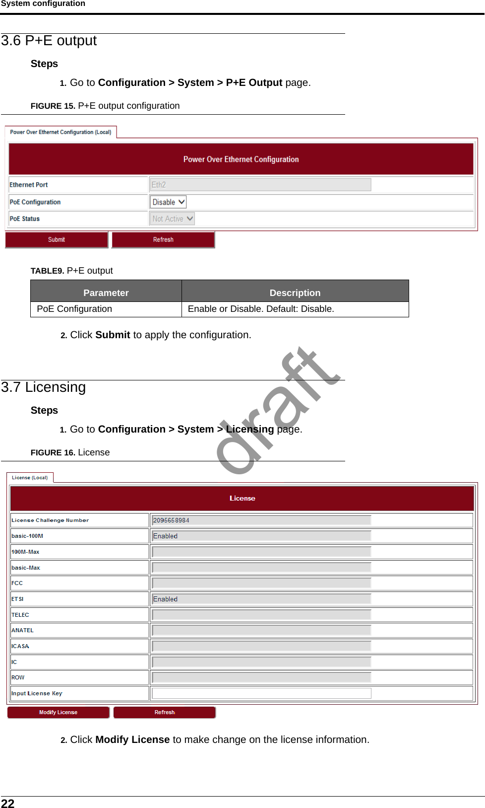 System configuration223.6 P+E outputSteps1. Go to Configuration &gt; System &gt; P+E Output page.FIGURE 15. P+E output configuration2. Click Submit to apply the configuration.3.7 LicensingSteps1. Go to Configuration &gt; System &gt; Licensing page.FIGURE 16. License2. Click Modify License to make change on the license information.TABLE9. P+E outputParameter DescriptionPoE Configuration Enable or Disable. Default: Disable.draft