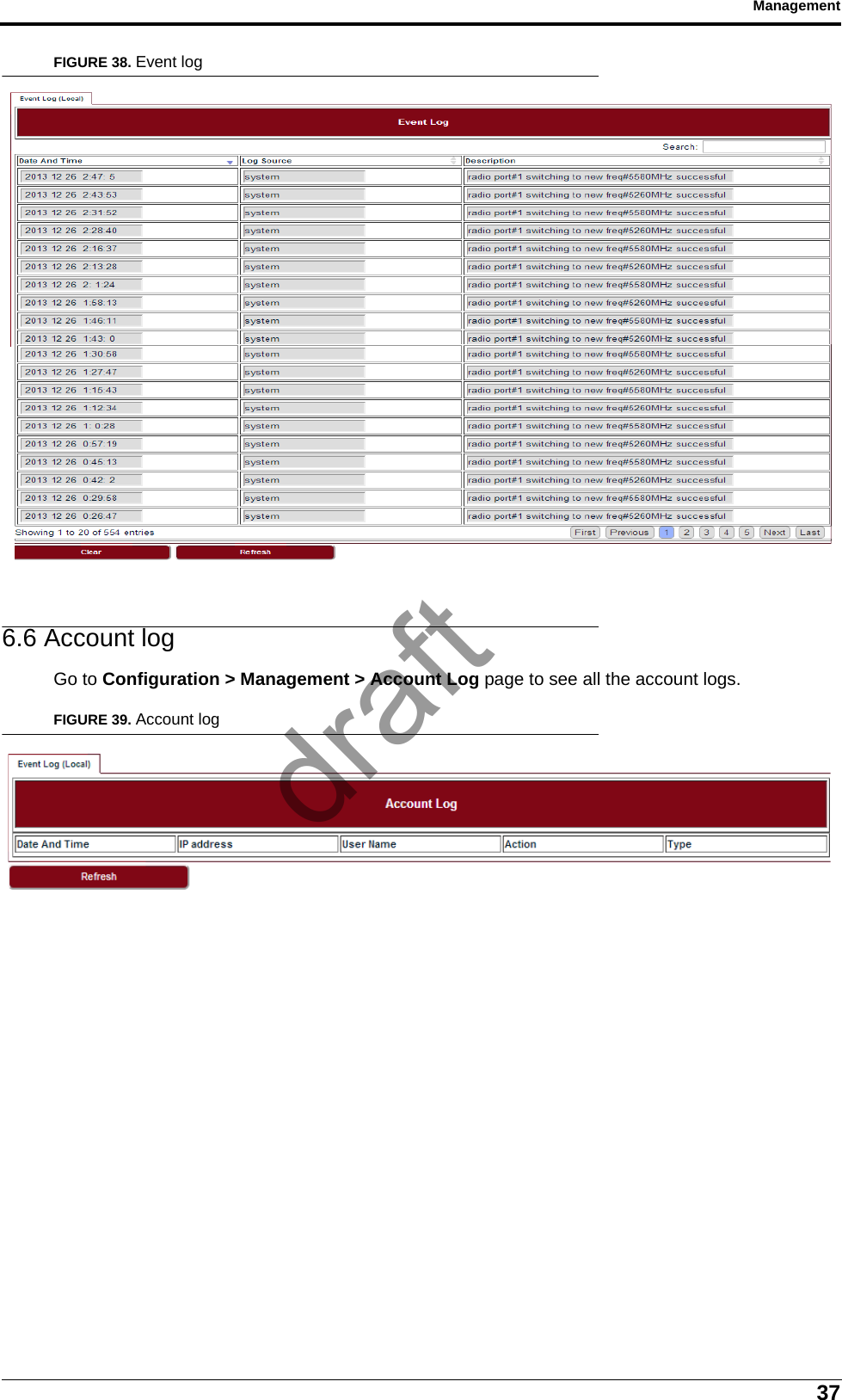 37ManagementFIGURE 38. Event log6.6 Account logGo to Configuration &gt; Management &gt; Account Log page to see all the account logs.FIGURE 39. Account logdraft