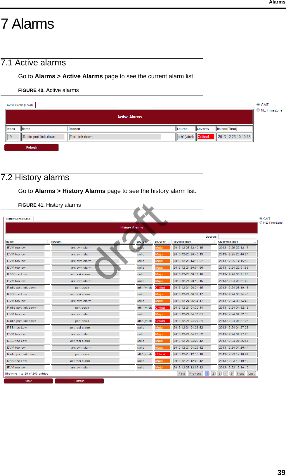 39Alarms7 Alarms7.1 Active alarmsGo to Alarms &gt; Active Alarms page to see the current alarm list.FIGURE 40. Active alarms7.2 History alarmsGo to Alarms &gt; History Alarms page to see the history alarm list.FIGURE 41. History alarmsdraft