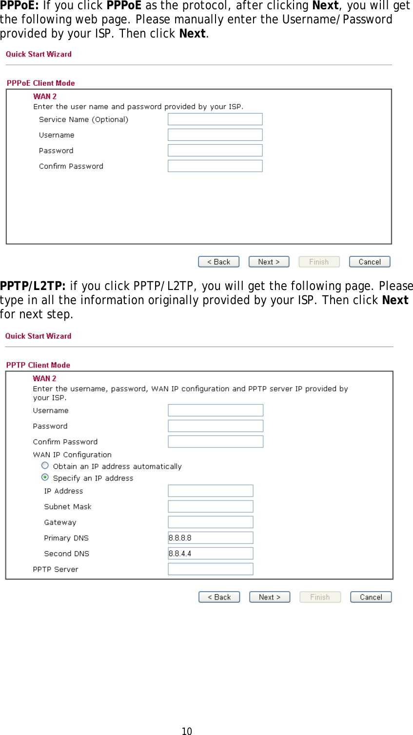   10 PPPoE: If you click PPPoE as the protocol, after clicking Next, you will get the following web page. Please manually enter the Username/Password provided by your ISP. Then click Next.   PPTP/L2TP: if you click PPTP/L2TP, you will get the following page. Please type in all the information originally provided by your ISP. Then click Next for next step.  