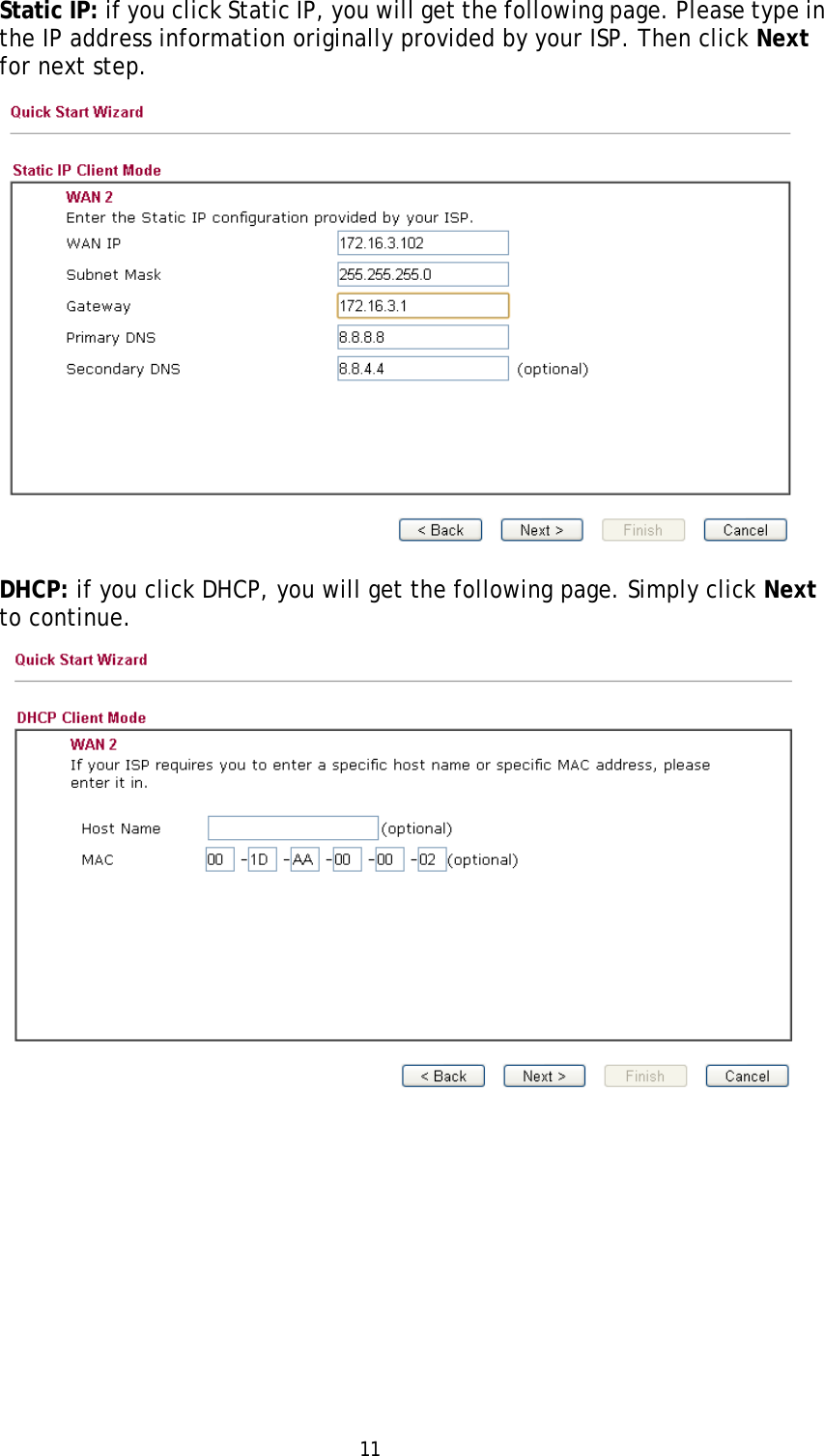   11 Static IP: if you click Static IP, you will get the following page. Please type in the IP address information originally provided by your ISP. Then click Next for next step.  DHCP: if you click DHCP, you will get the following page. Simply click Next to continue.  