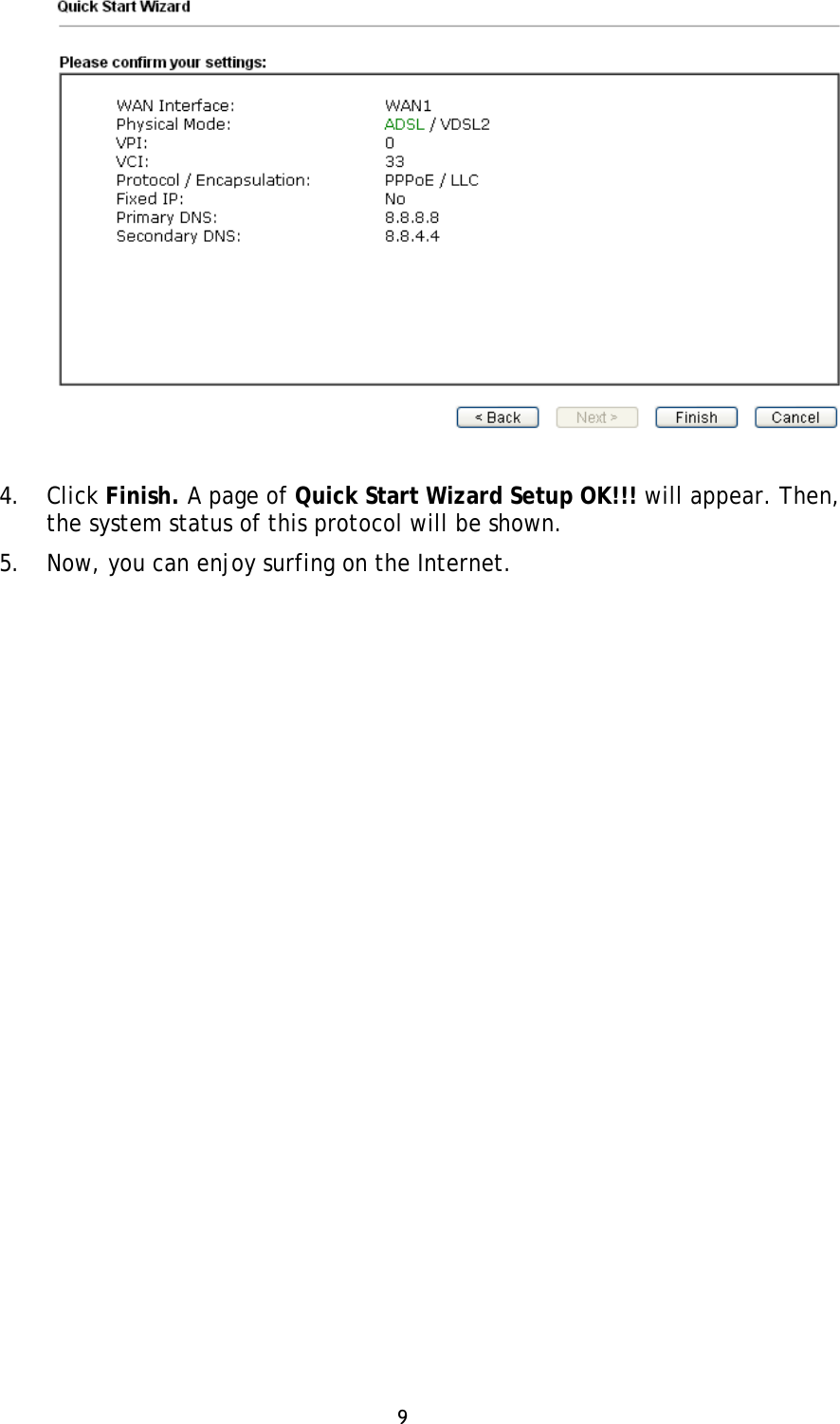 9 4. Click Finish. A page of Quick Start Wizard Setup OK!!! will appear. Then,the system status of this protocol will be shown.5. Now, you can enjoy surfing on the Internet.