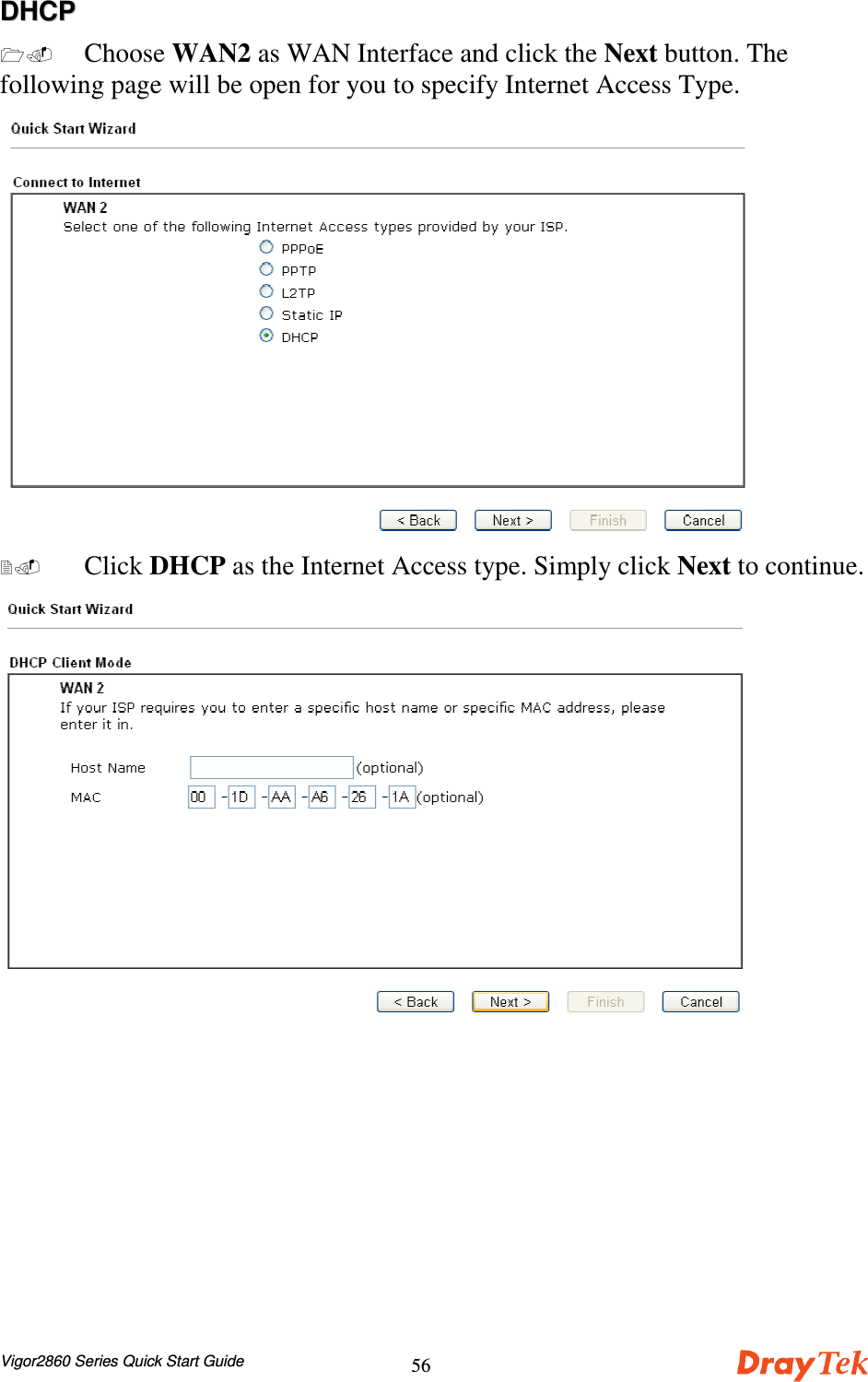 Vigor2860 Series Quick Start Guide56DDHHCCPP  Choose WAN2 as WAN Interface and click the Next button. Thefollowing page will be open for you to specify Internet Access Type.  Click DHCP as the Internet Access type. Simply click Next to continue.