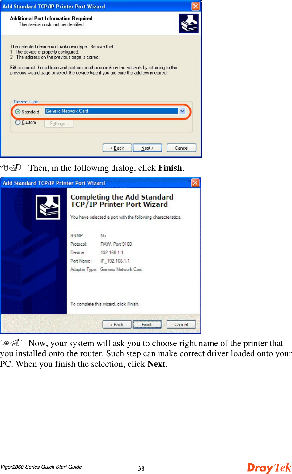 Vigor2860 Series Quick Start Guide38  Then, in the following dialog, click Finish.  Now, your system will ask you to choose right name of the printer thatyou installed onto the router. Such step can make correct driver loaded onto yourPC. When you finish the selection, click Next.