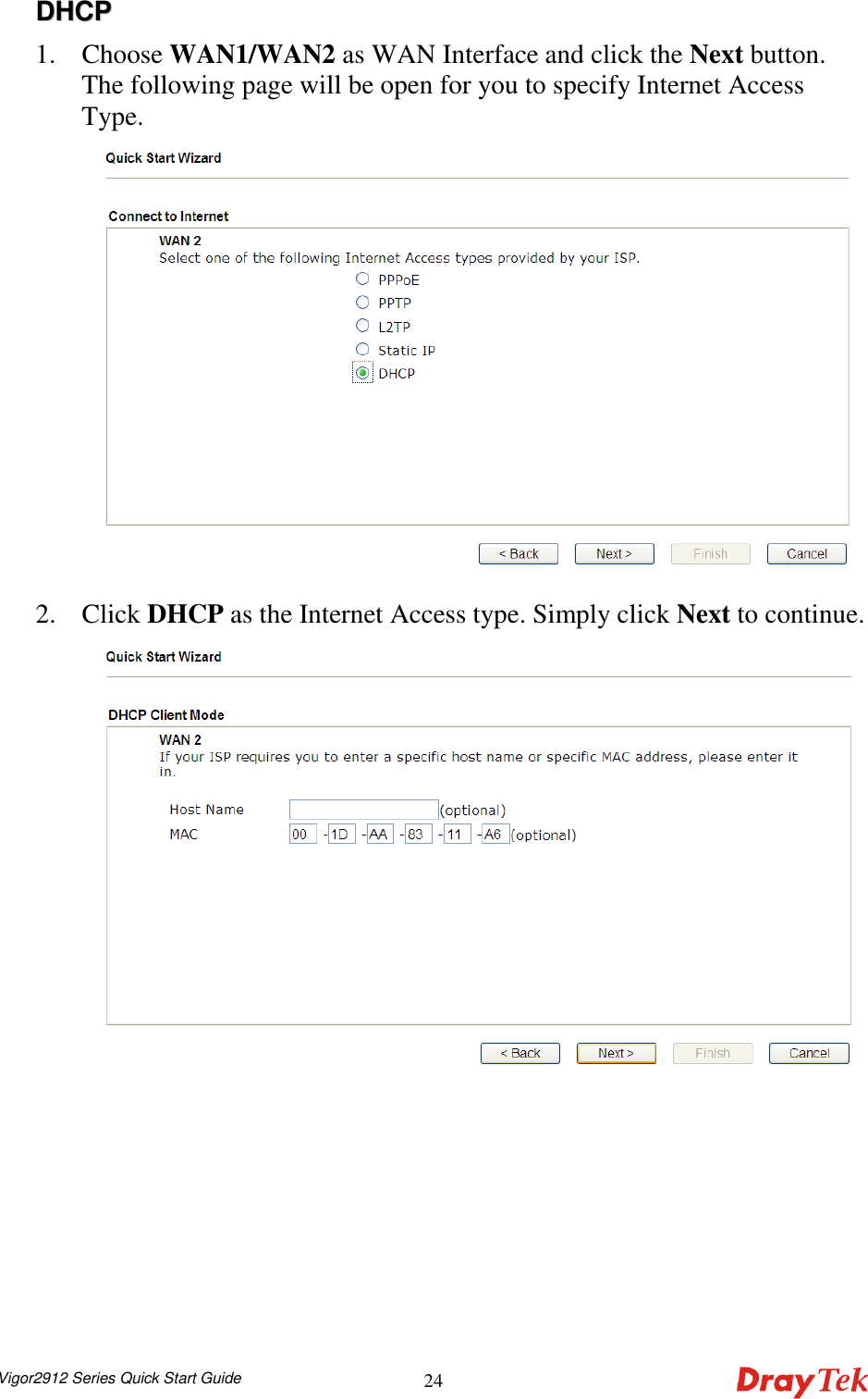  Vigor2912 Series Quick Start Guide 24DDHHCCPP  1. Choose WAN1/WAN2 as WAN Interface and click the Next button. The following page will be open for you to specify Internet Access Type.  2. Click DHCP as the Internet Access type. Simply click Next to continue.     