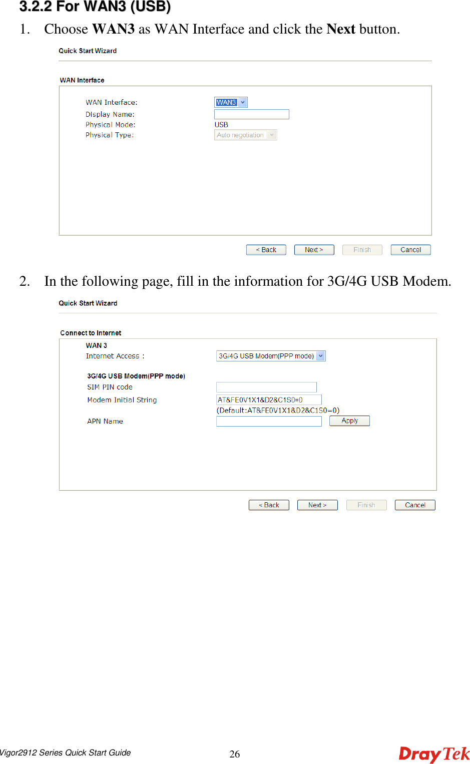  Vigor2912 Series Quick Start Guide 2633..22..22  FFoorr  WWAANN33  ((UUSSBB))  1. Choose WAN3 as WAN Interface and click the Next button.  2. In the following page, fill in the information for 3G/4G USB Modem.  