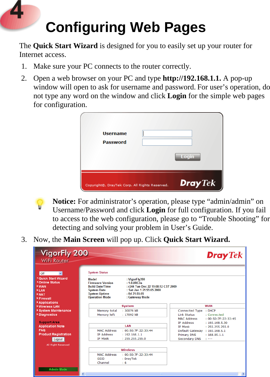     Configuring Web Pages  The Quick Start Wizard is designed for you to easily set up your router for Internet access.   1. Make sure your PC connects to the router correctly. 2. Open a web browser on your PC and type http://192.168.1.1. A pop-up window will open to ask for username and password. For user’s operation, do not type any word on the window and click Login for the simple web pages for configuration.     Notice: For administrator’s operation, please type “admin/admin” on Username/Password and click Login for full configuration. If you fail to access to the web configuration, please go to “Trouble Shooting” for detecting and solving your problem in User’s Guide. 3. Now, the Main Screen will pop up. Click Quick Start Wizard.   