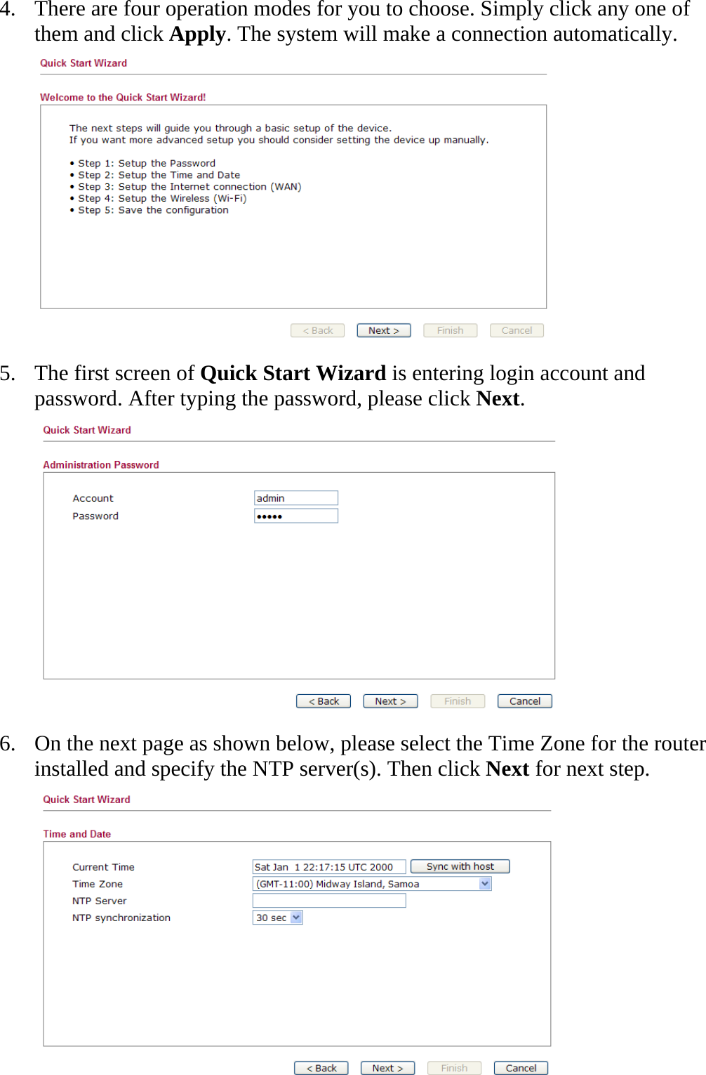   4. There are four operation modes for you to choose. Simply click any one of them and click Apply. The system will make a connection automatically.  5. The first screen of Quick Start Wizard is entering login account and password. After typing the password, please click Next.  6. On the next page as shown below, please select the Time Zone for the router installed and specify the NTP server(s). Then click Next for next step.  