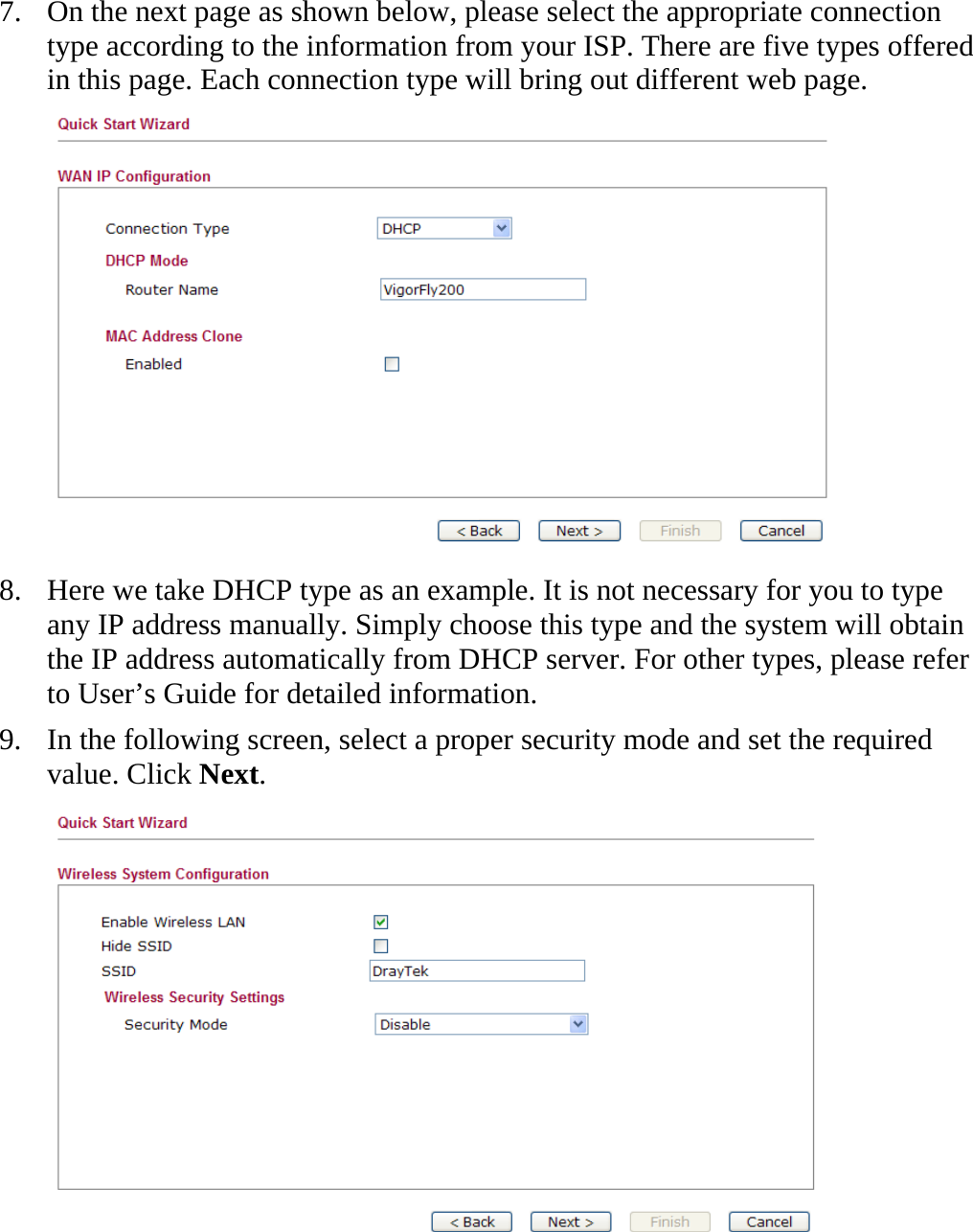   7. On the next page as shown below, please select the appropriate connection type according to the information from your ISP. There are five types offered in this page. Each connection type will bring out different web page.  8. Here we take DHCP type as an example. It is not necessary for you to type any IP address manually. Simply choose this type and the system will obtain the IP address automatically from DHCP server. For other types, please refer to User’s Guide for detailed information. 9. In the following screen, select a proper security mode and set the required value. Click Next.  