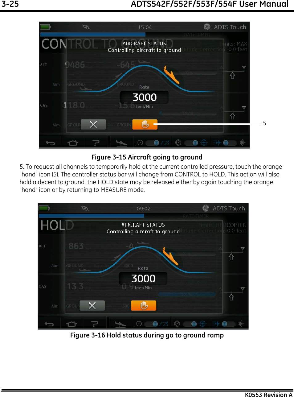 3-25  ADTS542F/552F/553F/554F User ManualK0553 Revision AFigure 3-15 Aircraft going to ground5. To request all channels to temporarily hold at the current controlled pressure, touch the orange &quot;hand&quot; icon (5). The controller status bar will change from CONTROL to HOLD. This action will also hold a decent to ground. the HOLD state may be released either by again touching the orange &quot;hand&quot; icon or by returning to MEASURE mode.Figure 3-16 Hold status during go to ground ramp5