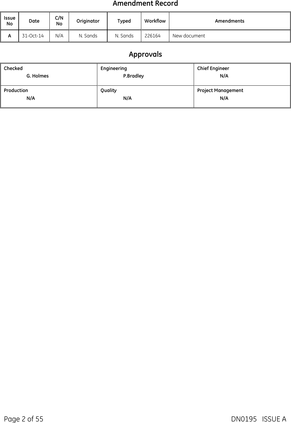  Page 2 of 55  DN0195   ISSUE A   Amendment Record Issue No  Date  C/N No  Originator  Typed  Workflow  Amendments A  31-Oct-14  N/A  N. Sands  N. Sands  226164  New document Approvals Checked   G. Holmes Engineering   P.Bradley Chief Engineer   N/A Production   N/A Quality   N/A Project Management   N/A     