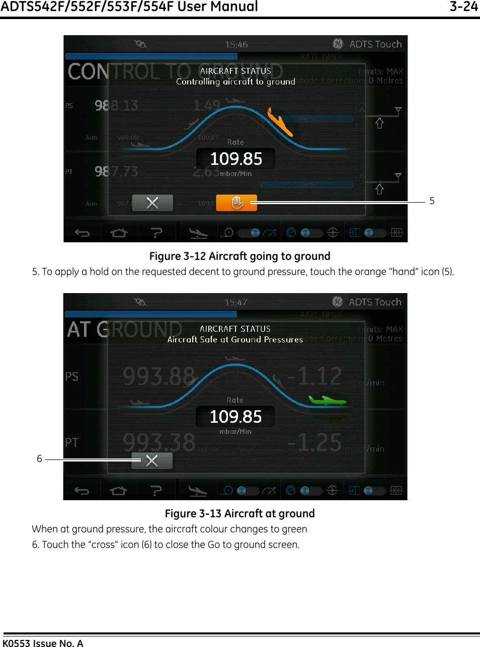 ADTS542F/552F/553F/554F User Manual  3-24K0553 Issue No. AFigure 3-12 Aircraft going to ground5. To apply a hold on the requested decent to ground pressure, touch the orange “hand” icon (5).Figure 3-13 Aircraft at groundWhen at ground pressure, the aircraft colour changes to green6. Touch the “cross” icon (6) to close the Go to ground screen.56