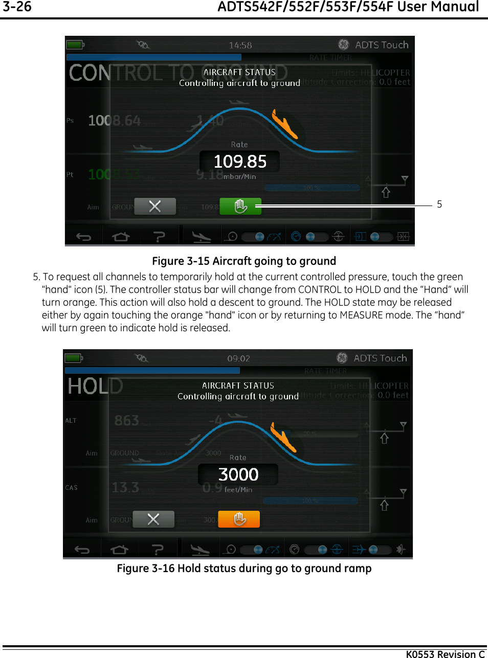 3-26  ADTS542F/552F/553F/554F User ManualK0553 Revision CFigure 3-15 Aircraft going to ground5. To request all channels to temporarily hold at the current controlled pressure, touch the green &quot;hand&quot; icon (5). The controller status bar will change from CONTROL to HOLD and the “Hand” will turn orange. This action will also hold a descent to ground. The HOLD state may be released either by again touching the orange &quot;hand&quot; icon or by returning to MEASURE mode. The “hand” will turn green to indicate hold is released.Figure 3-16 Hold status during go to ground ramp5