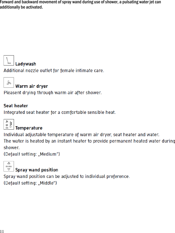 11       Forward and backward movement of spray wand during use of shower, a pulsating water jet can additionally be activated.          