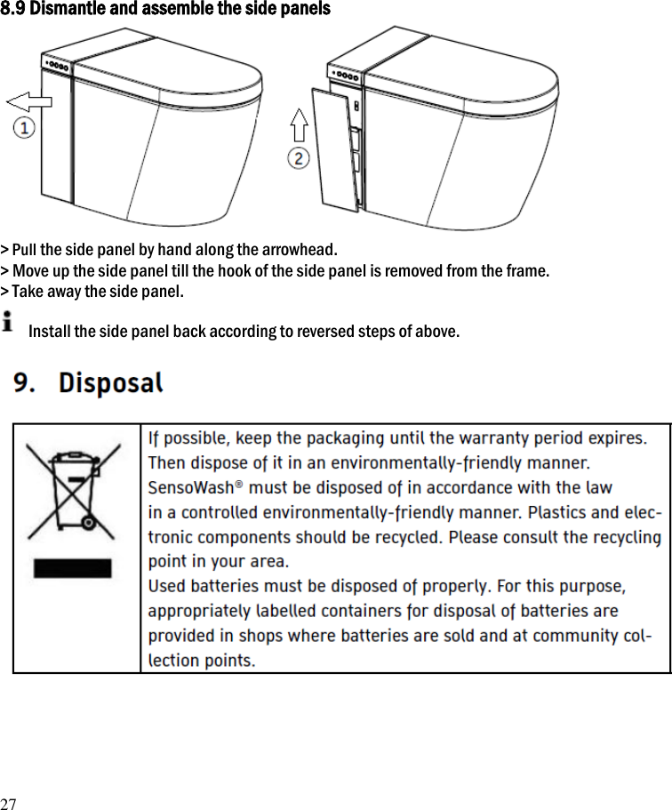 27        8.9 Dismantle and assemble the side panels  > Pull the side panel by hand along the arrowhead.   > Move up the side panel till the hook of the side panel is removed from the frame. > Take away the side panel.     Install the side panel back according to reversed steps of above.        