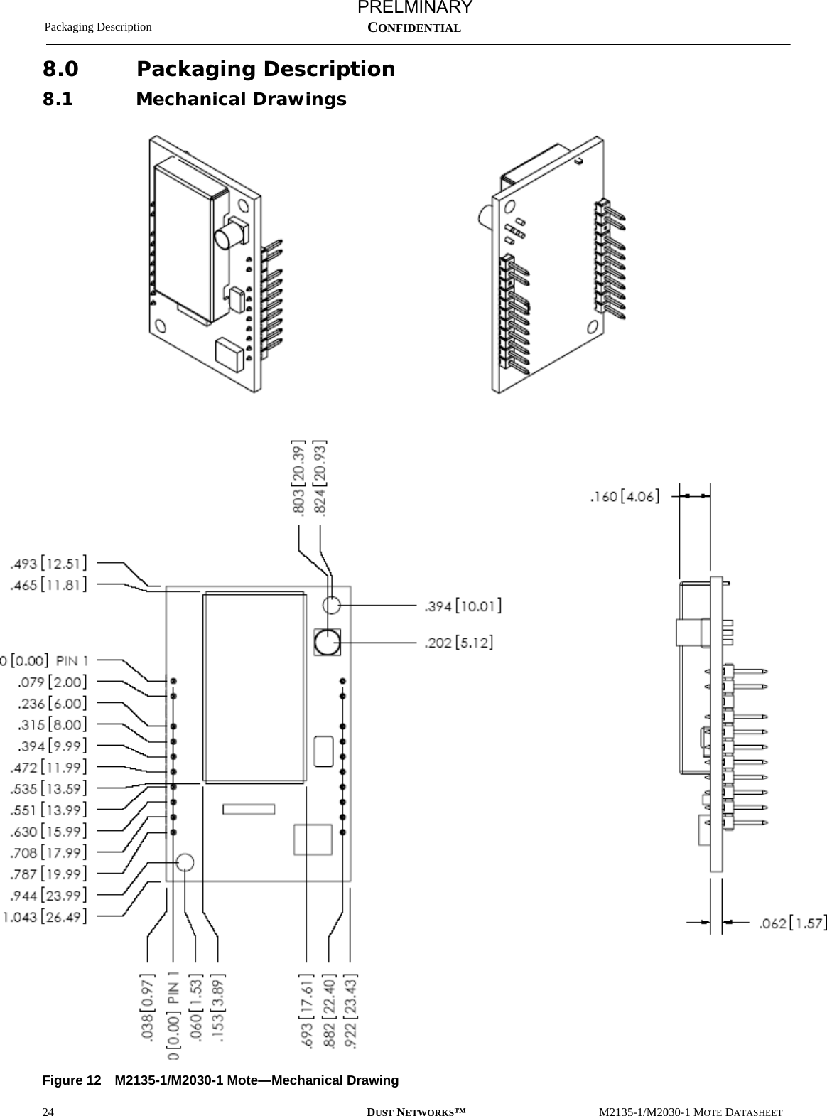 Packaging Description24 DUST NETWORKS™M2135-1/M2030-1 MOTE DATASHEETCONFIDENTIAL8.0 Packaging Description8.1 Mechanical DrawingsFigure 12 M2135-1/M2030-1 Mote—Mechanical DrawingPRELMINARY