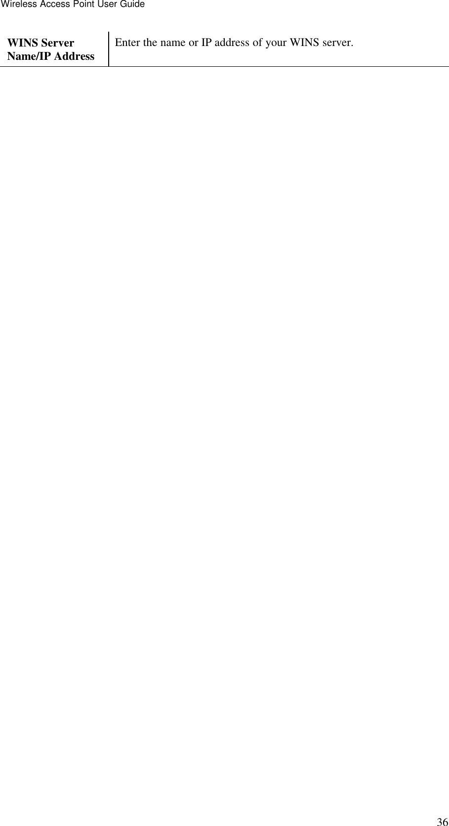 Wireless Access Point User Guide 36 WINS Server Name/IP Address  Enter the name or IP address of your WINS server.  