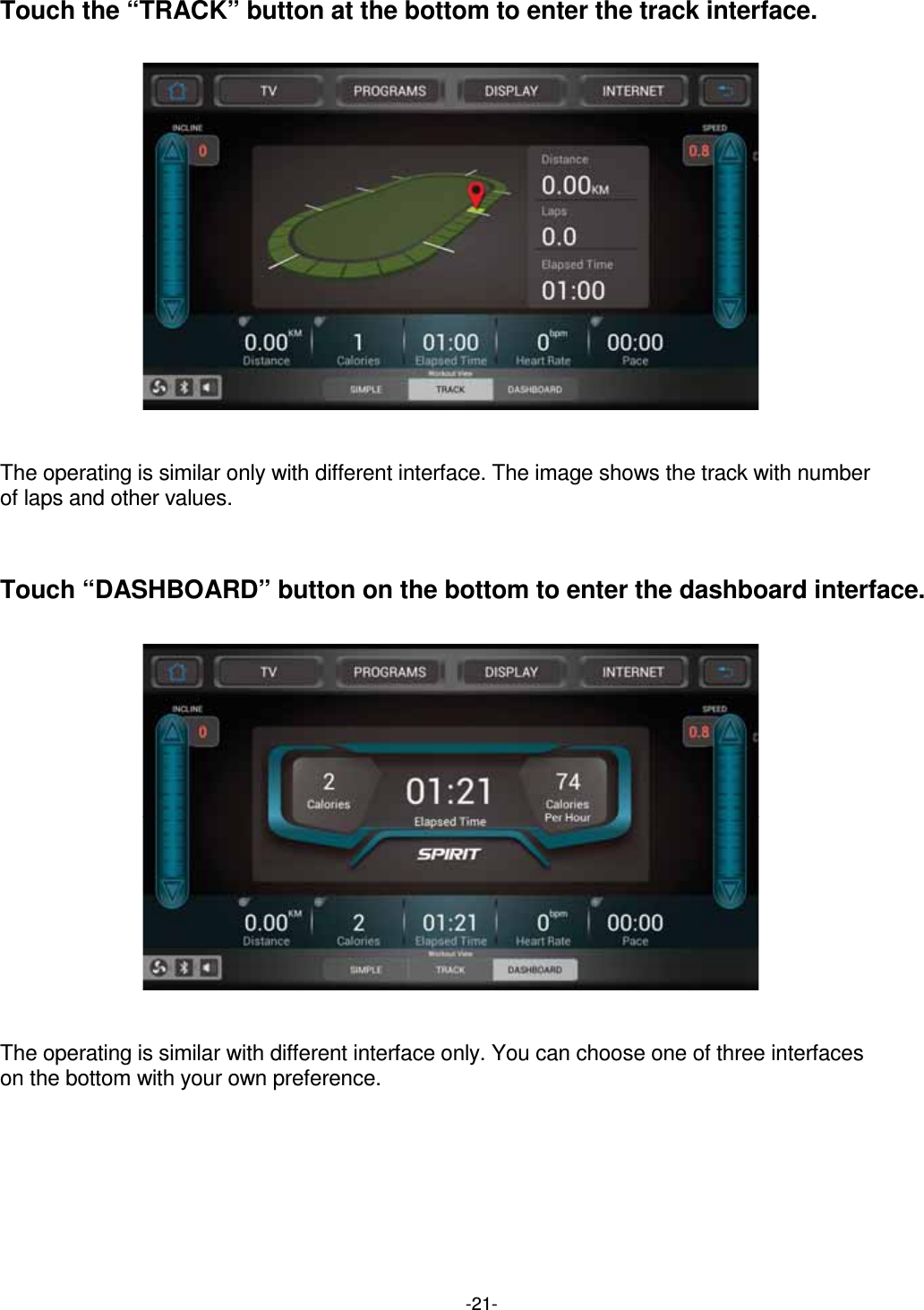  -21-Touch the “TRACK” button at the bottom to enter the track interface.                     The operating is similar only with different interface. The image shows the track with number   of laps and other values.    Touch “DASHBOARD” button on the bottom to enter the dashboard interface.                     The operating is similar with different interface only. You can choose one of three interfaces   on the bottom with your own preference.         