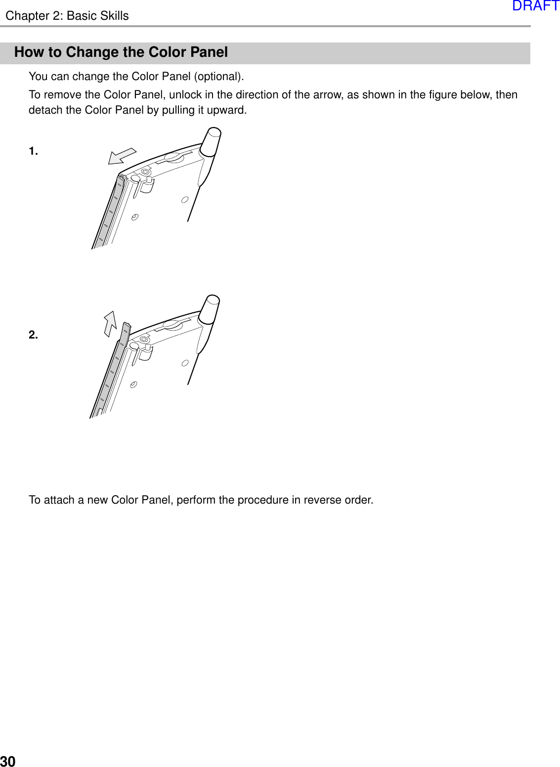 Chapter 2: Basic Skills30How to Change the Color PanelYou can change the Color Panel (optional).To remove the Color Panel, unlock in the direction of the arrow, as shown in the figure below, thendetach the Color Panel by pulling it upward.1.2.To attach a new Color Panel, perform the procedure in reverse order.DRAFT