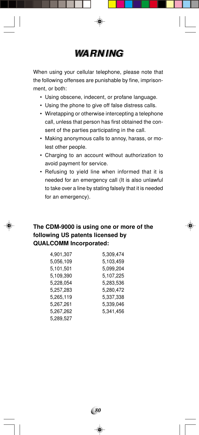 80WA R N I NGWA R N I NGWhen using your cellular telephone, please note thatthe following offenses are punishable by fine, imprison-ment, or both:• Using obscene, indecent, or profane language.• Using the phone to give off false distress calls.• Wiretapping or otherwise intercepting a telephonecall, unless that person has first obtained the con-sent of the parties participating in the call.• Making anonymous calls to annoy, harass, or mo-lest other people.• Charging to an account without authorization toavoid payment for service.• Refusing to yield line when informed that it isneeded for an emergency call (It is also unlawfulto take over a line by stating falsely that it is neededfor an emergency).The CDM-9000 is using one or more of thefollowing US patents licensed byQUALCOMM Incorporated:4,901,3075,056,1095,101,5015,109,3905,228,0545,257,2835,265,1195,267,2615,267,2625,289,5275,309,4745,103,4595,099,2045,107,2255,283,5365,280,4725,337,3385,339,0465,341,456