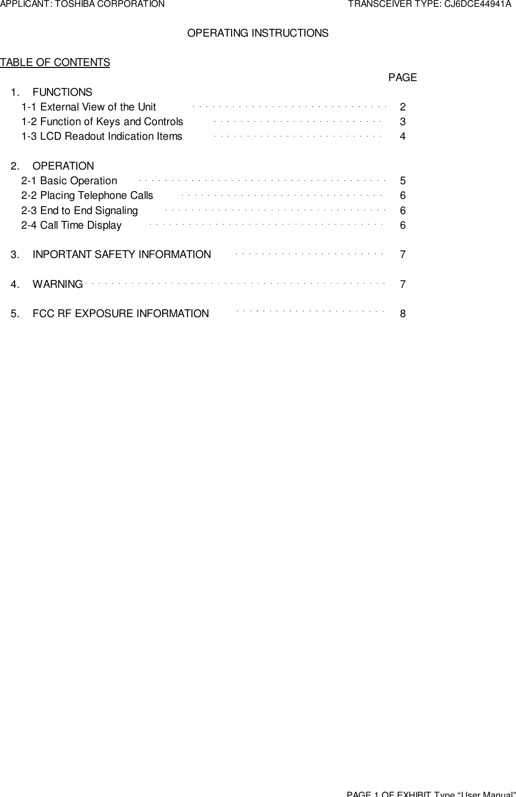 APPLICANT: TOSHIBA CORPORATION TRANSCEIVER TYPE: CJ6DCE44941APAGE 1 OF EXHIBIT Type“User Manual”OPERATING INSTRUCTIONSTABLE OF CONTENTSPAGE1. FUNCTIONS 1-1 External View of the Unit  2 1-2 Function of Keys and Controls 3 1-3 LCD Readout Indication Items 4 2. OPERATION 2-1 Basic Operation 5 2-2 Placing Telephone Calls 6 2-3 End to End Signaling 6 2-4 Call Time Display 6 3.  INPORTANT SAFETY INFORMATION 7 4. WARNING 75.  FCC RF EXPOSURE INFORMATION 8