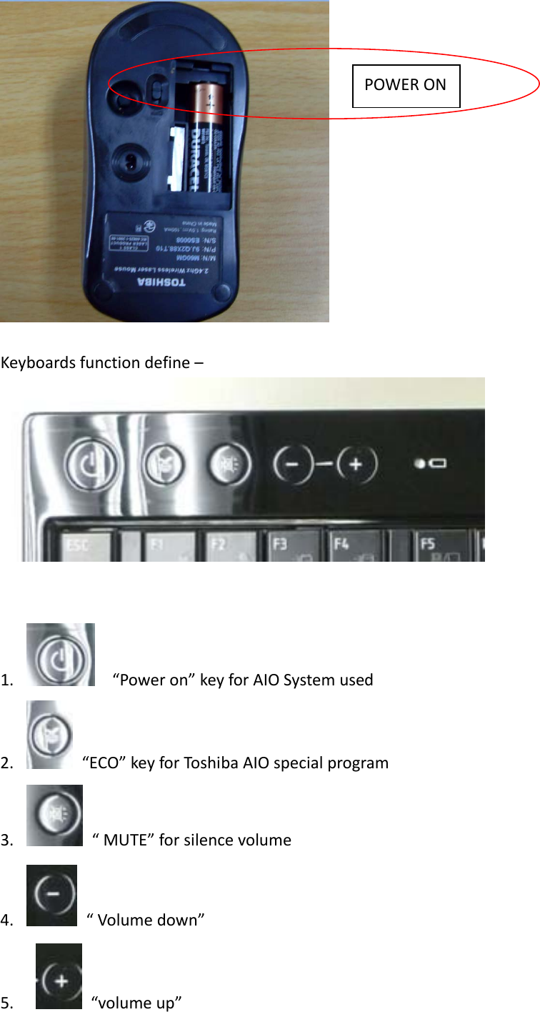 Keyboardsfunctiondefine–1. “Poweron”keyforAIOSystemused2. “ECO”keyforToshibaAIOspecialprogram3. “MUTE”forsilencevolume4. “Volumedown”5.   “volumeup”POWERON