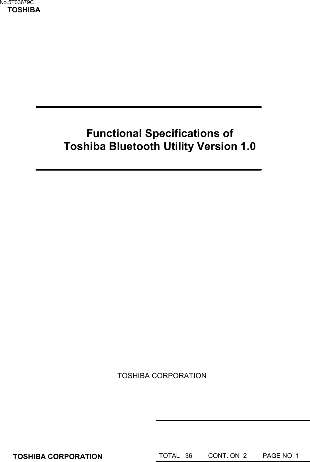   No.5T03679C TOSHIBA   TOSHIBA CORPORATION  TOTAL   36         CONT. ON  2         PAGE NO. 1                           Functional Specifications of Toshiba Bluetooth Utility Version 1.0                                       TOSHIBA CORPORATION  