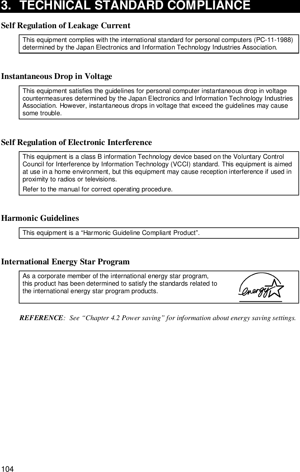 1043. TECHNICAL STANDARD COMPLIANCESelf Regulation of Leakage CurrentThis equipment complies with the international standard for personal computers (PC-11-1988)determined by the Japan Electronics and Information Technology Industries Association.Instantaneous Drop in VoltageThis equipment satisfies the guidelines for personal computer instantaneous drop in voltagecountermeasures determined by the Japan Electronics and Information Technology IndustriesAssociation. However, instantaneous drops in voltage that exceed the guidelines may causesome trouble.Self Regulation of Electronic InterferenceThis equipment is a class B information Technology device based on the Voluntary ControlCouncil for Interference by Information Technology (VCCI) standard. This equipment is aimedat use in a home environment, but this equipment may cause reception interference if used inproximity to radios or televisions.Refer to the manual for correct operating procedure.Harmonic GuidelinesThis equipment is a “Harmonic Guideline Compliant Product”.International Energy Star ProgramAs a corporate member of the international energy star program,this product has been determined to satisfy the standards related tothe international energy star program products.REFERENCE: See “Chapter 4.2 Power saving” for information about energy saving settings.