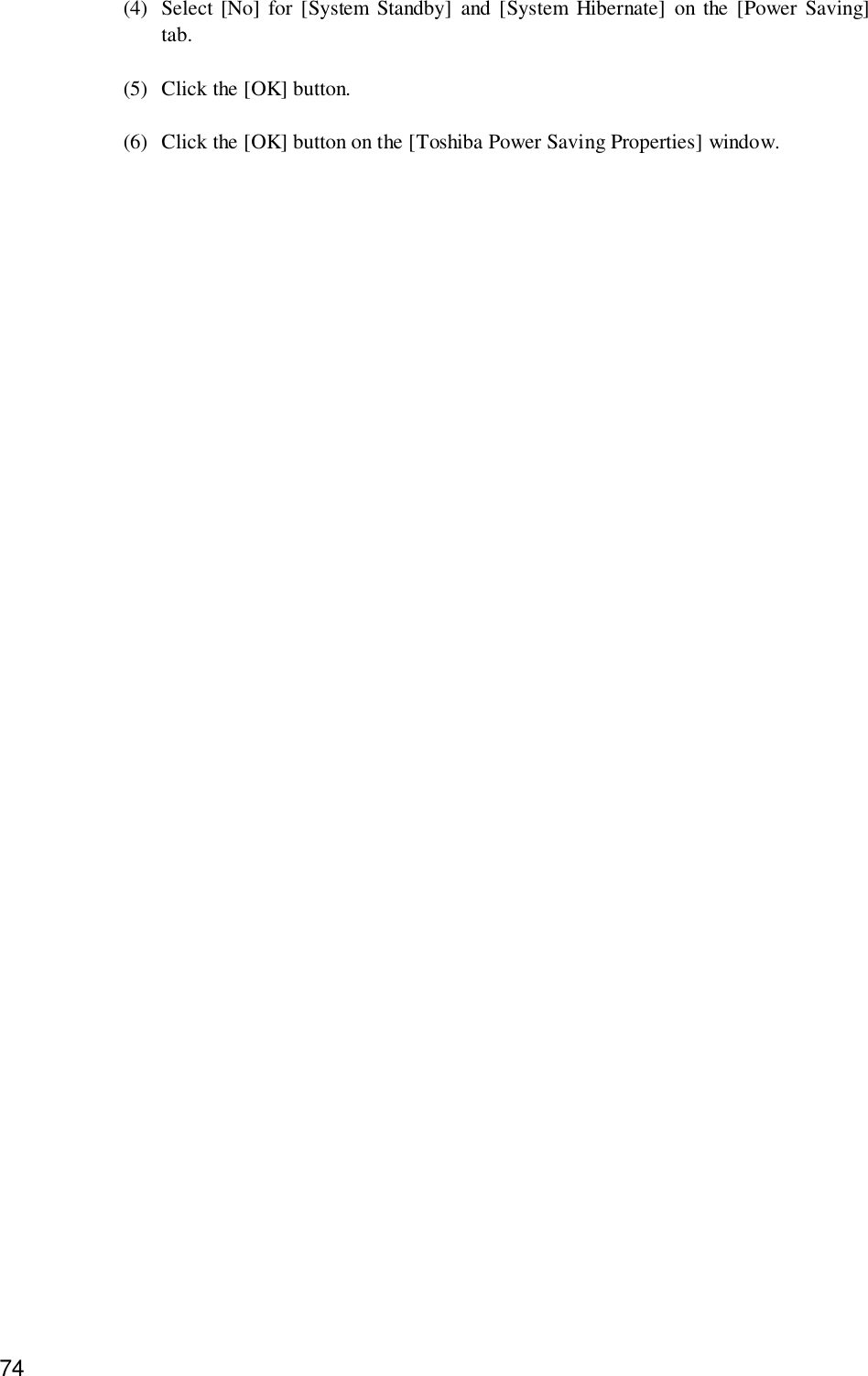 74(4) Select [No] for [System Standby] and [System Hibernate] on the [Power Saving]tab.(5) Click the [OK] button.(6) Click the [OK] button on the [Toshiba Power Saving Properties] window.