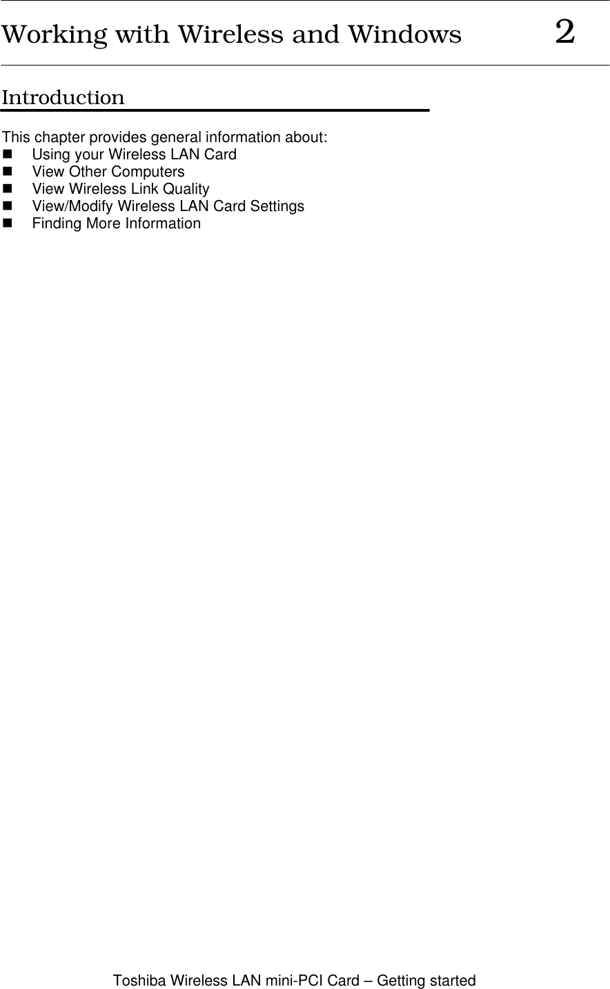 Toshiba Wireless LAN mini-PCI Card – Getting startedWorking with Wireless and Windows           2IntroductionThis chapter provides general information about:n Using your Wireless LAN Cardn View Other Computersn View Wireless Link Qualityn View/Modify Wireless LAN Card Settingsn Finding More Information