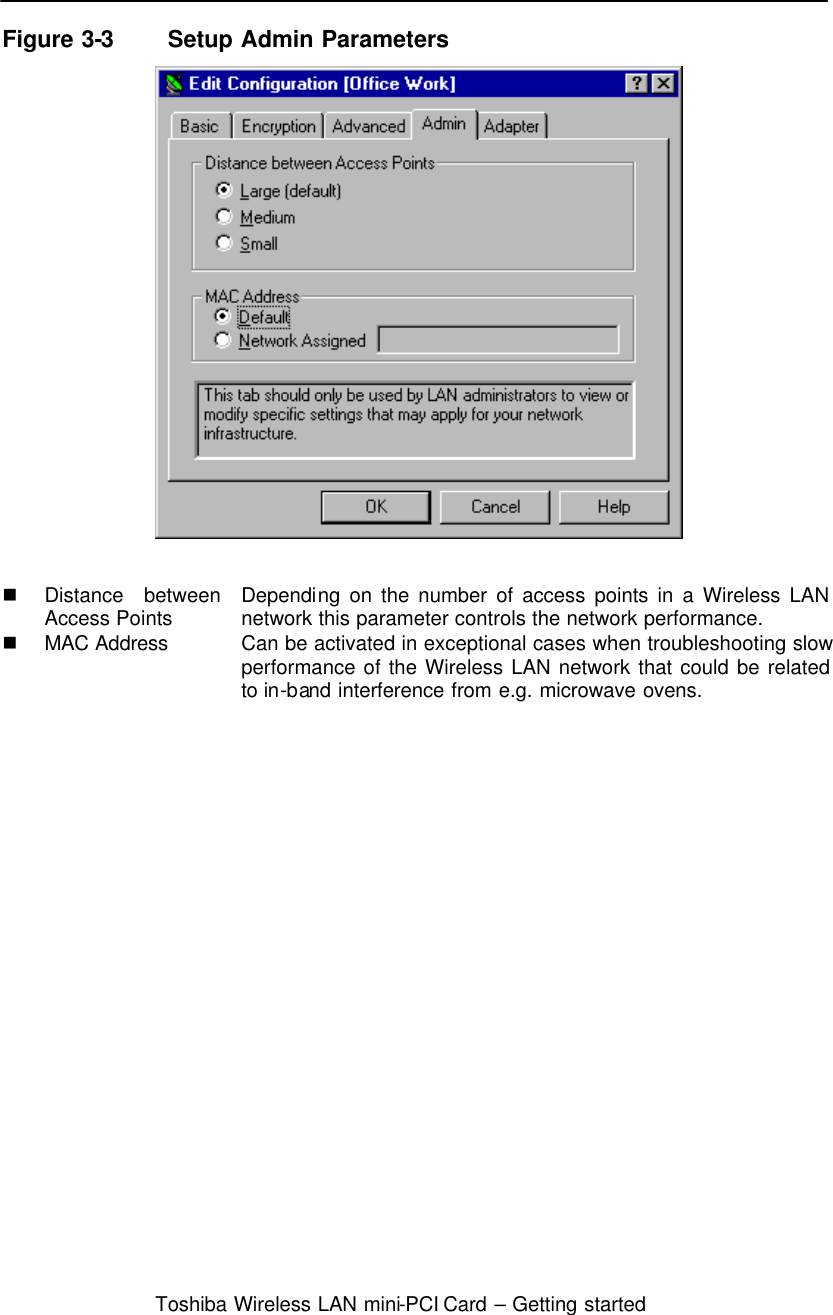  Toshiba Wireless LAN mini-PCI Card – Getting started   Figure 3-3 Setup Admin Parameters   n Distance between Access Points Depending on the number of access points in a Wireless LAN network this parameter controls the network performance. n MAC Address Can be activated in exceptional cases when troubleshooting slow performance of the Wireless LAN network that could be related to in-band interference from e.g. microwave ovens.       