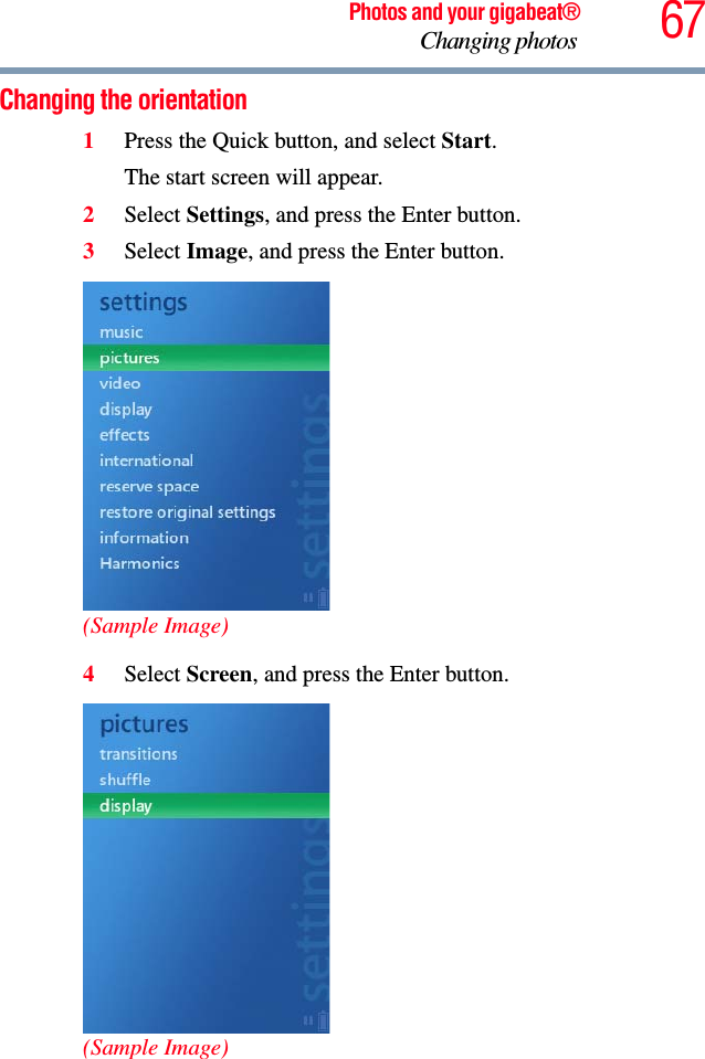 67Photos and your gigabeat®Changing photos Changing the orientation 1Press the Quick button, and select Start.The start screen will appear. 2Select Settings, and press the Enter button. 3Select Image, and press the Enter button. (Sample Image)4Select Screen, and press the Enter button.(Sample Image)