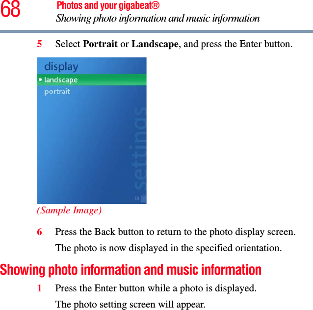 68 Photos and your gigabeat®Showing photo information and music information 5Select Portrait or Landscape, and press the Enter button.(Sample Image)6Press the Back button to return to the photo display screen. The photo is now displayed in the specified orientation. Showing photo information and music information 1Press the Enter button while a photo is displayed.The photo setting screen will appear. 