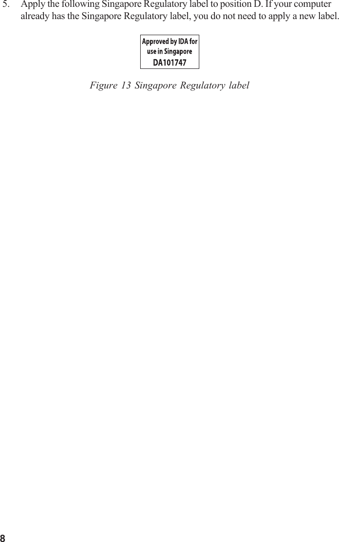 8  5. Apply the following Singapore Regulatory label to position D. If your computeralready has the Singapore Regulatory label, you do not need to apply a new label.Figure 13 Singapore Regulatory label