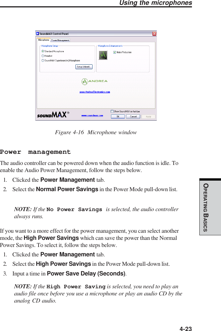  4-23OPERATING BASICSFigure 4-16  Microphone windowPower managementThe audio controller can be powered down when the audio function is idle. Toenable the Audio Power Management, follow the steps below.1. Clicked the Power Management tab.2. Select the Normal Power Savings in the Power Mode pull-down list.NOTE: If the No Power Savings is selected, the audio controlleralways runs.If you want to a more effect for the power management, you can select anothermode, the High Power Savings which can save the power than the NormalPower Savings. To select it, follow the steps below.1. Clicked the Power Management tab.2. Select the High Power Savings in the Power Mode pull-down list.3. Input a time in Power Save Delay (Seconds).NOTE: If the High Power Saving is selected, you need to play anaudio file once before you use a microphone or play an audio CD by theanalog CD audio.Using the microphones