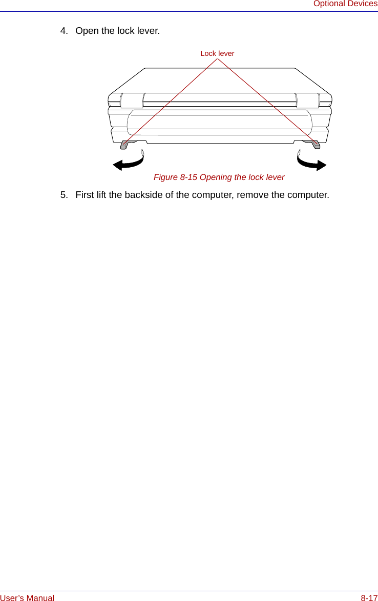 User’s Manual 8-17Optional Devices4. Open the lock lever.Figure 8-15 Opening the lock lever5. First lift the backside of the computer, remove the computer.Lock lever