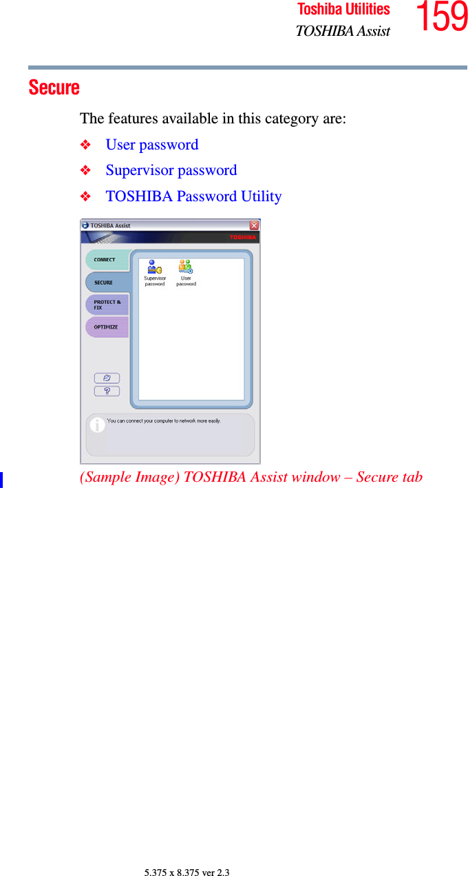 159Toshiba UtilitiesTOSHIBA Assist5.375 x 8.375 ver 2.3SecureThe features available in this category are:❖User password❖Supervisor password❖TOSHIBA Password Utility(Sample Image) TOSHIBA Assist window – Secure tab