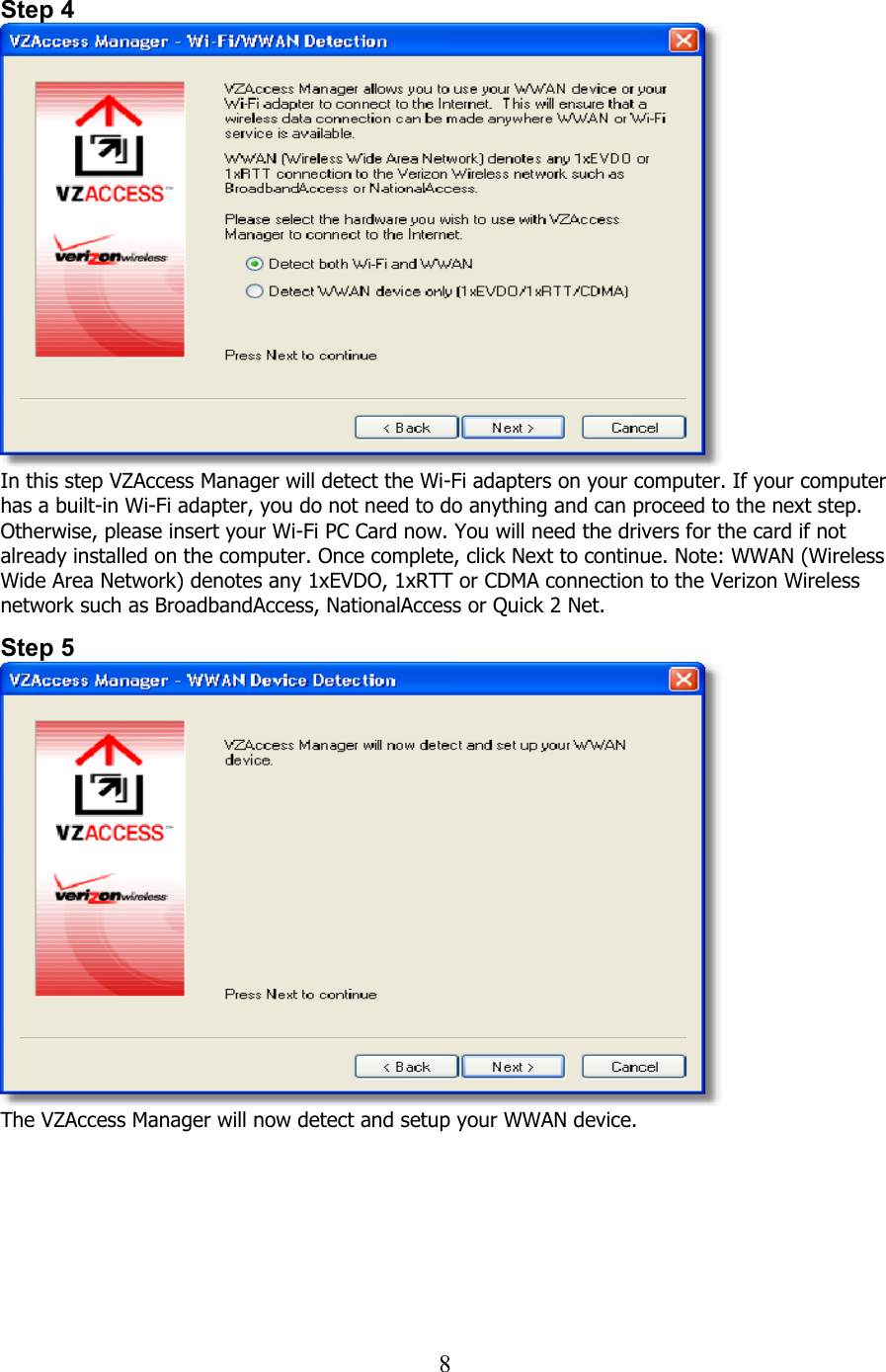  8 Step 4  In this step VZAccess Manager will detect the Wi-Fi adapters on your computer. If your computer has a built-in Wi-Fi adapter, you do not need to do anything and can proceed to the next step. Otherwise, please insert your Wi-Fi PC Card now. You will need the drivers for the card if not already installed on the computer. Once complete, click Next to continue. Note: WWAN (Wireless Wide Area Network) denotes any 1xEVDO, 1xRTT or CDMA connection to the Verizon Wireless network such as BroadbandAccess, NationalAccess or Quick 2 Net.  Step 5  The VZAccess Manager will now detect and setup your WWAN device.    