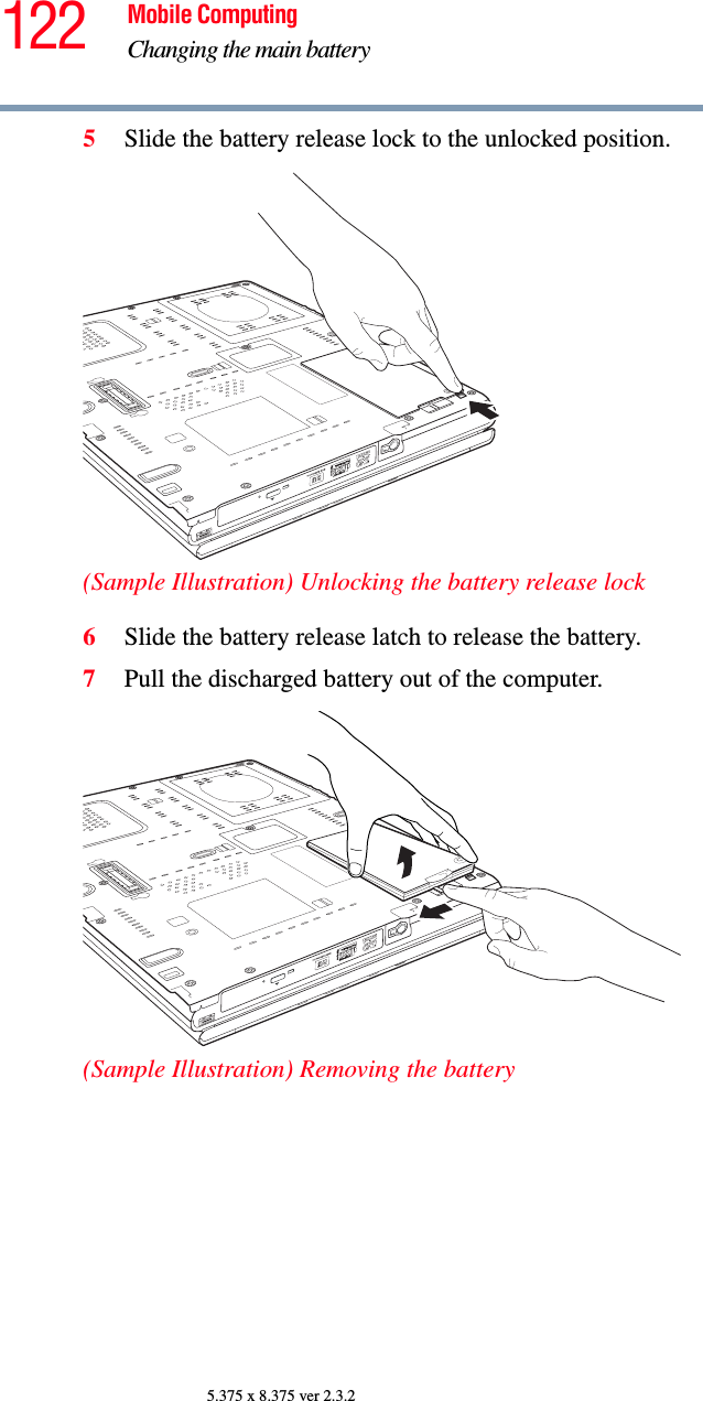 122 Mobile ComputingChanging the main battery5.375 x 8.375 ver 2.3.25Slide the battery release lock to the unlocked position.(Sample Illustration) Unlocking the battery release lock6Slide the battery release latch to release the battery.7Pull the discharged battery out of the computer. (Sample Illustration) Removing the battery